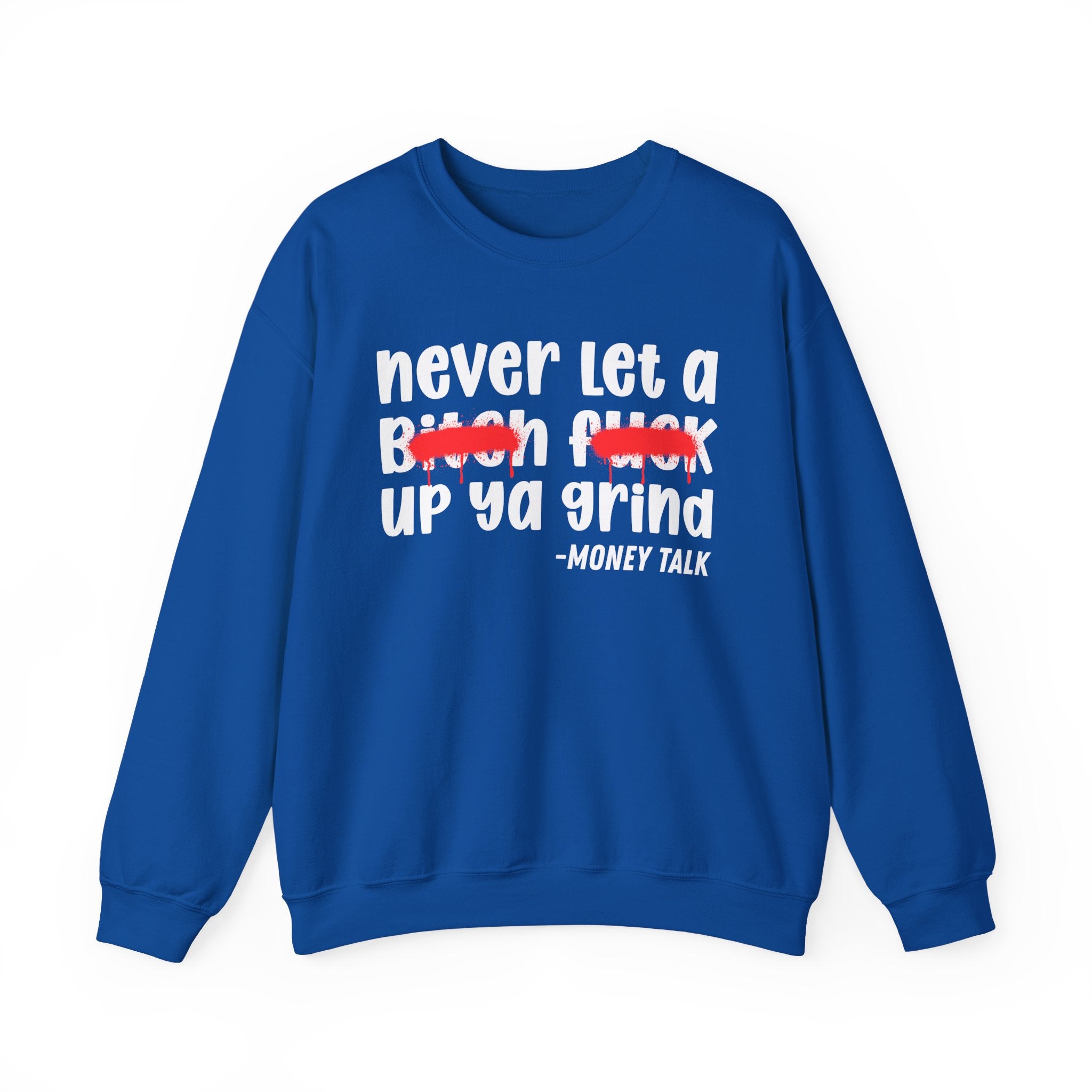 Never Let A Bitch Fuck Up Ya Grind — Motivational Money Talk Sweatshirt