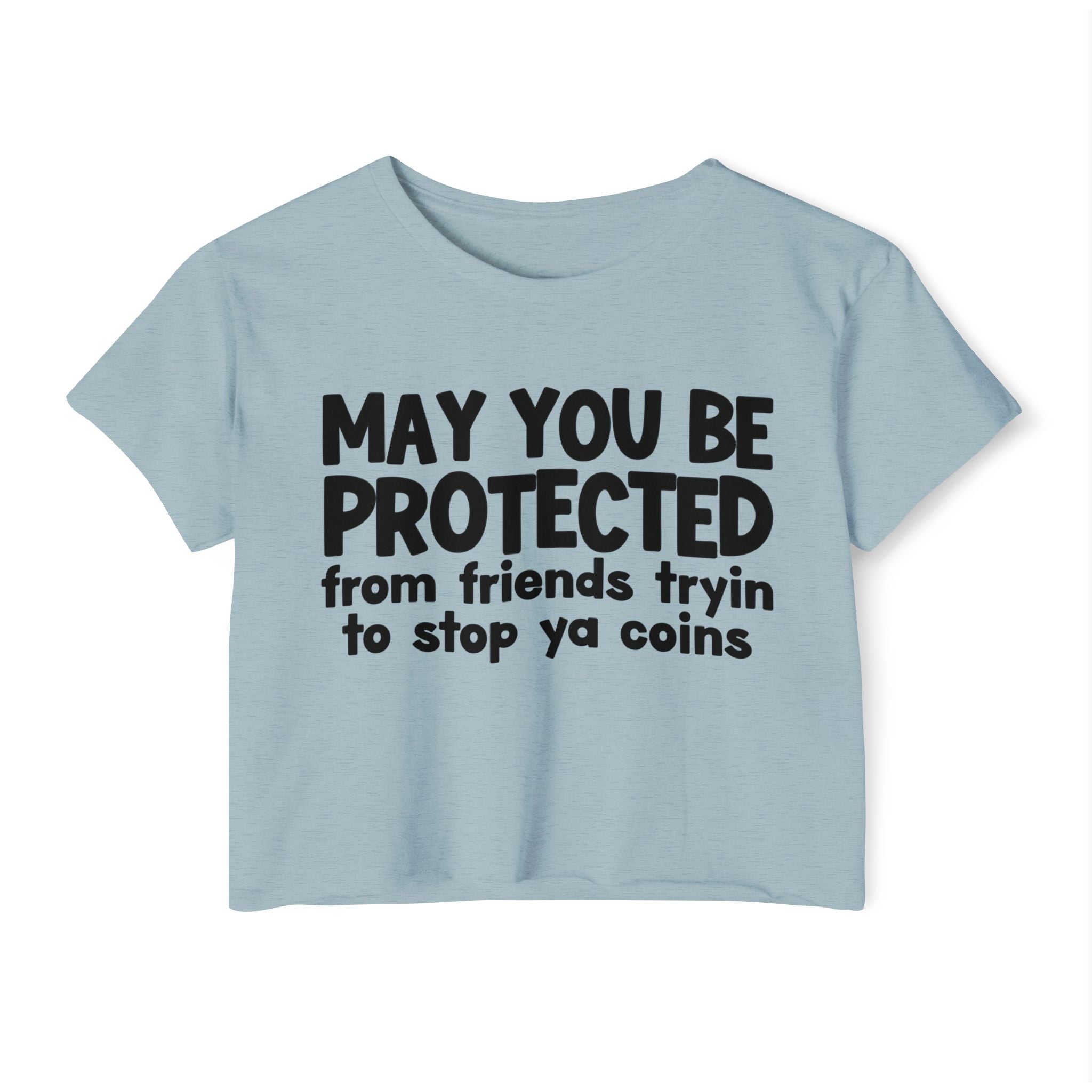 May You Be Protected From Friends Tryin To Stop Ya Coins - Funny Sarcastic Prayer Crop Top