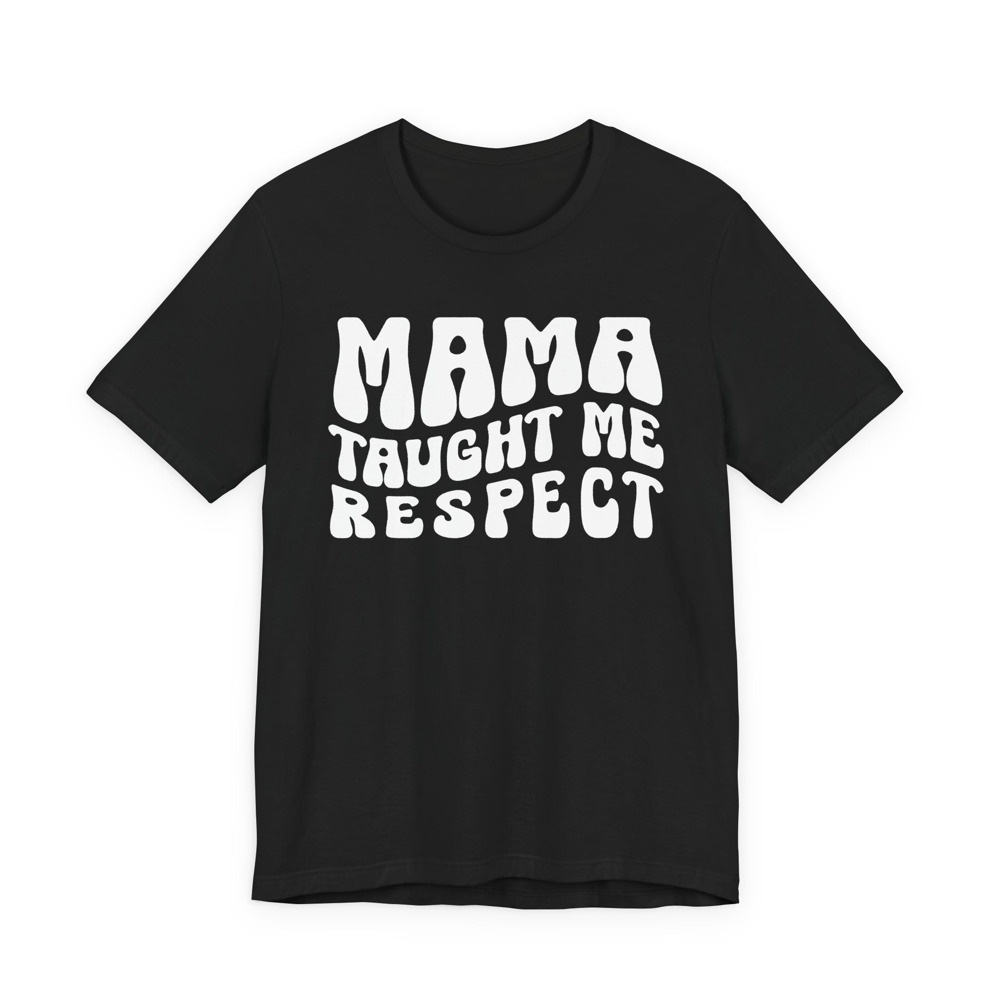 Mama Taught Me Respect T-Shirt (solid print)