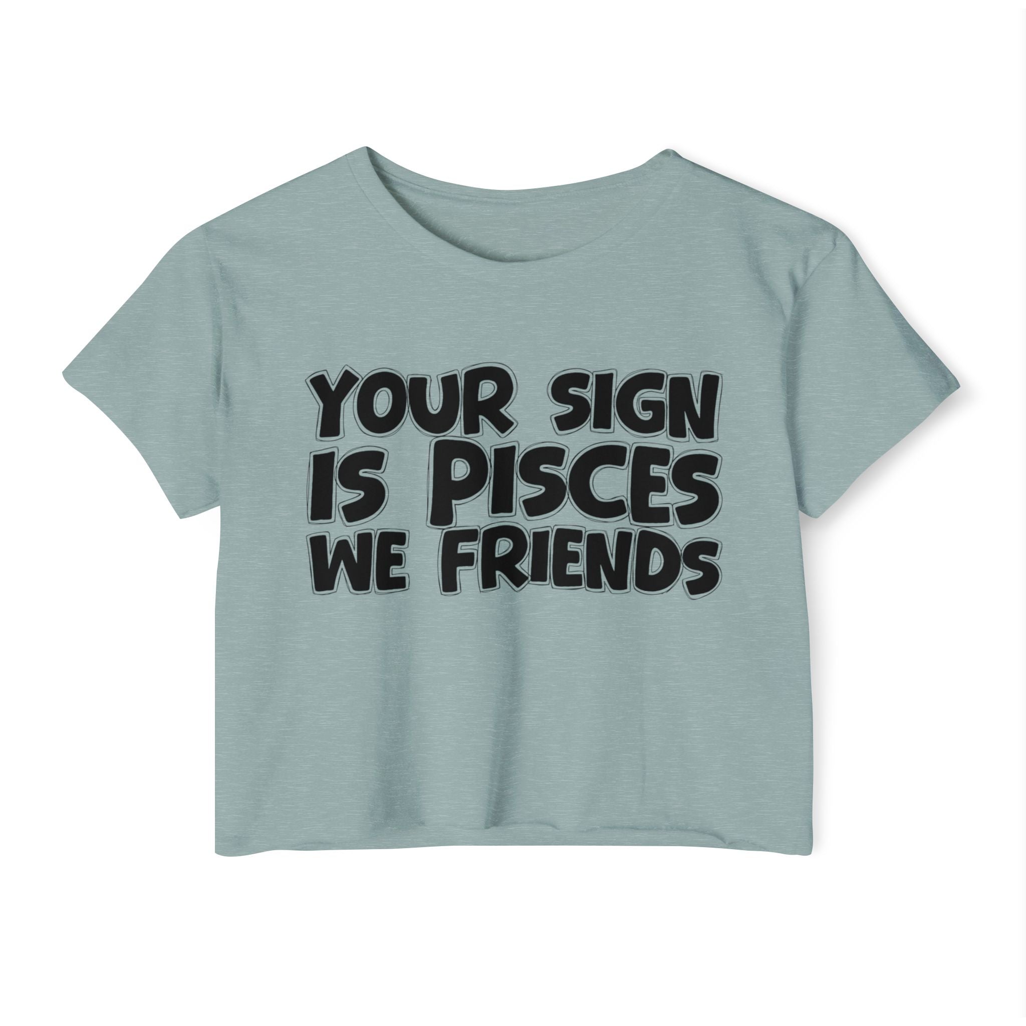Your Sign Is Pisces We Friends - Fun Zodiac Sign Crop Top