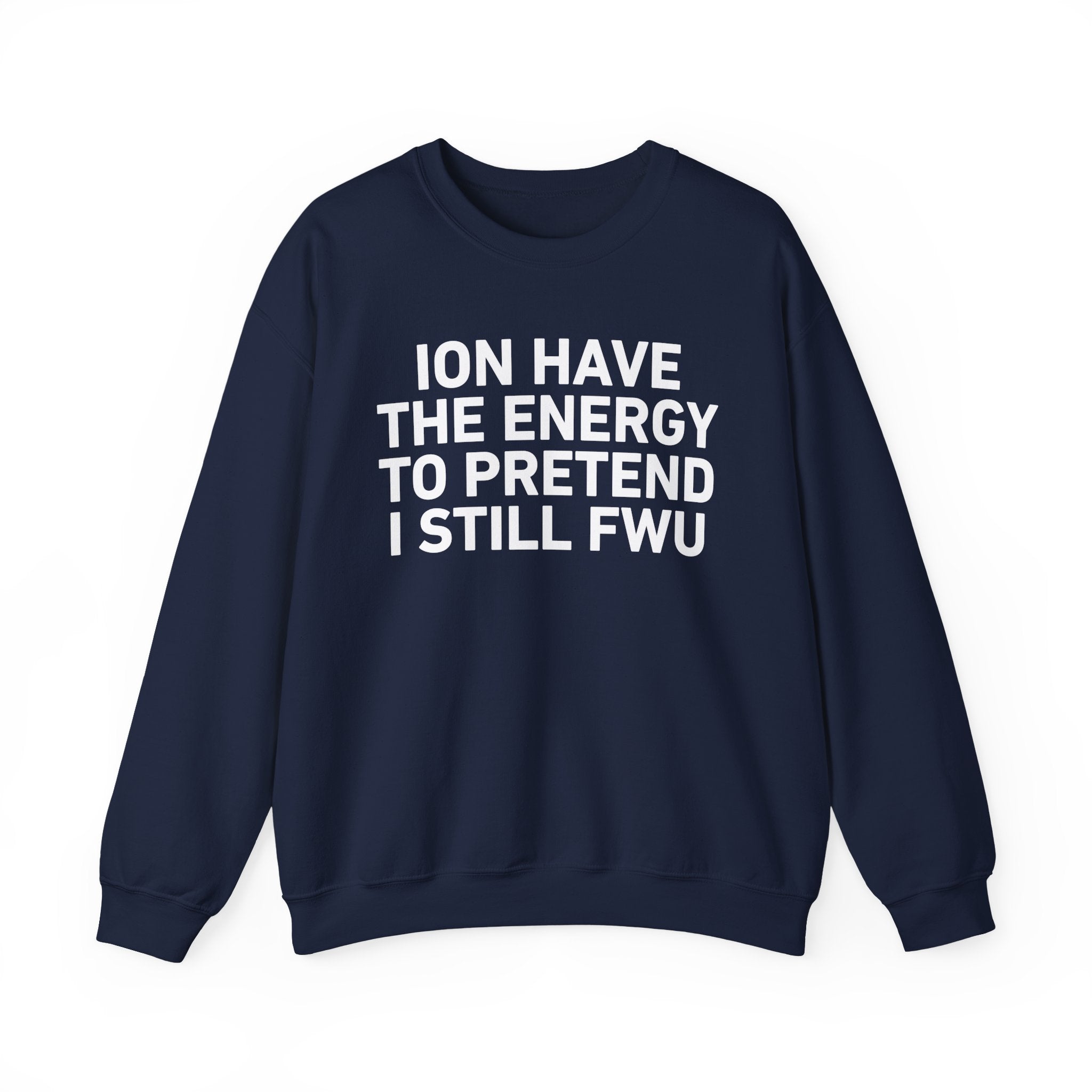 I Don’t Have the Energy to Pretend I Still FWU - Funny Energy Statement Sweatshirt