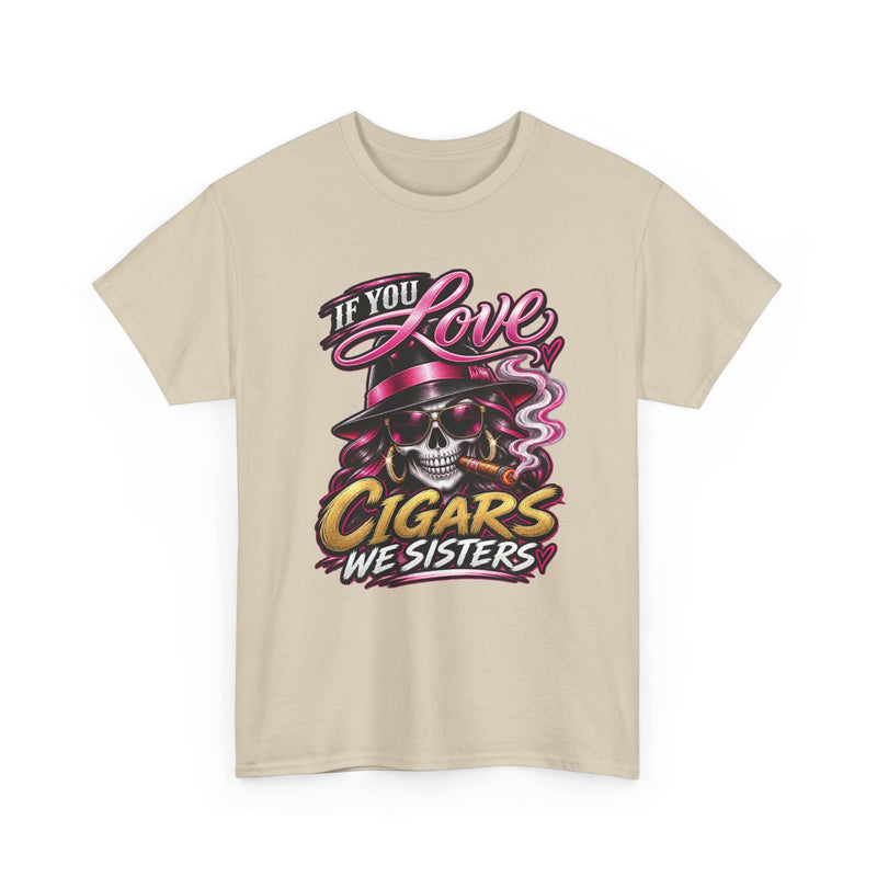 If You Love Cigars We Sisters — Vintage Smoker T-shirt