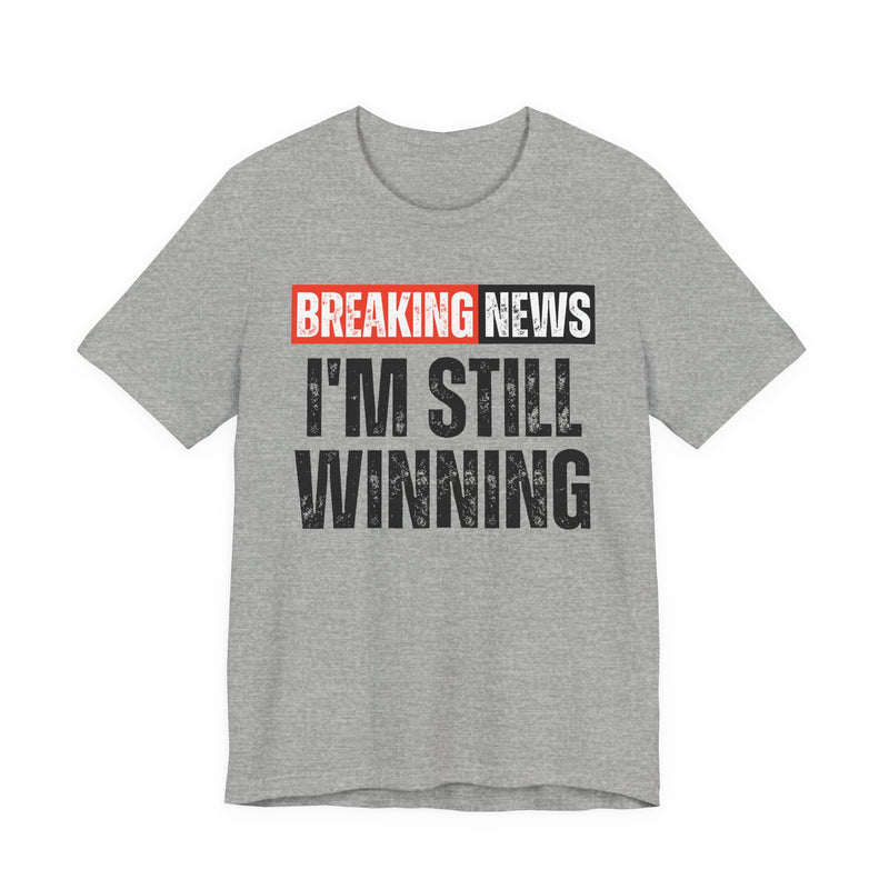 Breaking News: I'm Still Winning — Funny News Alert T-Shirt