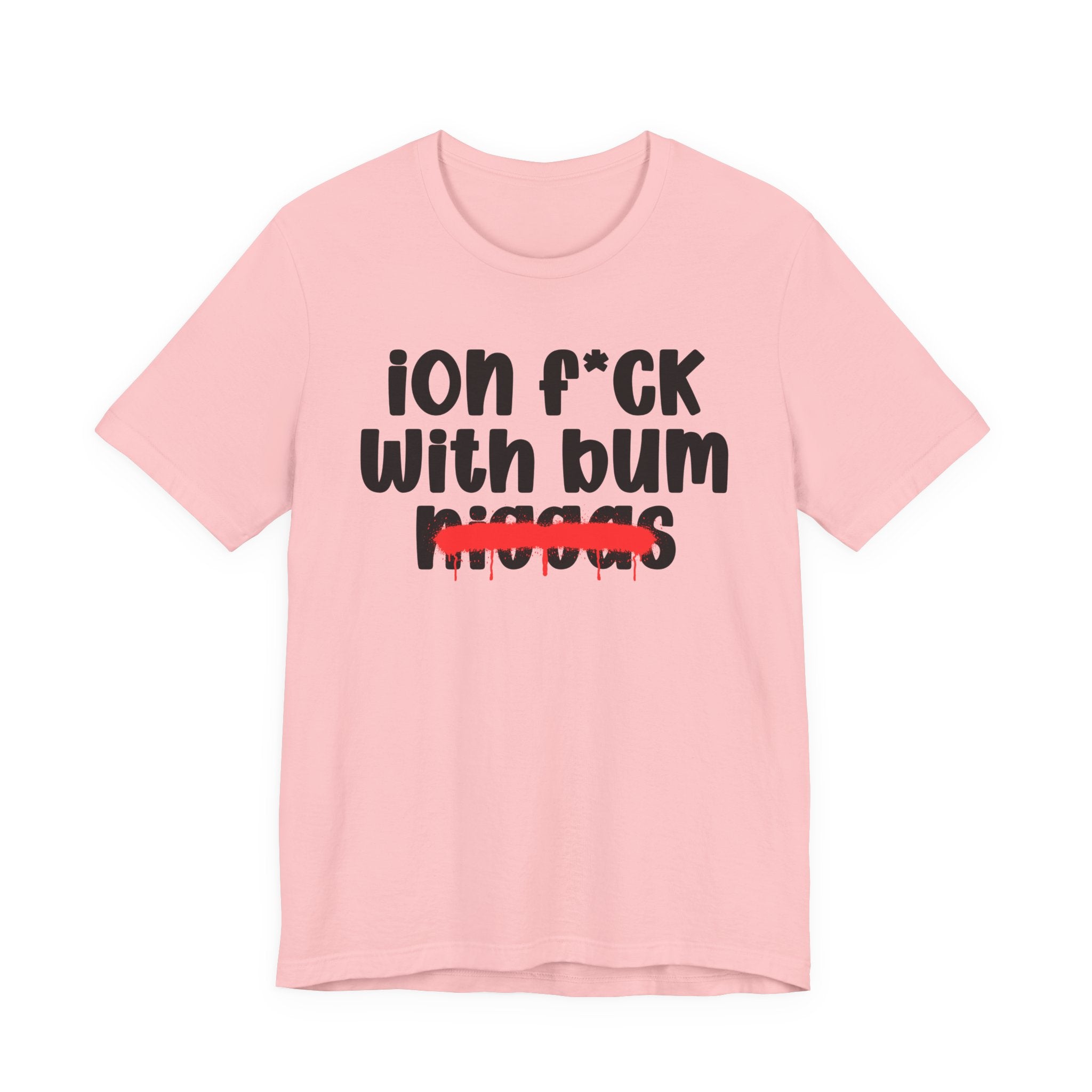 ION Fuck Wit Bum Niggas - Brutally Direct Statement Tee