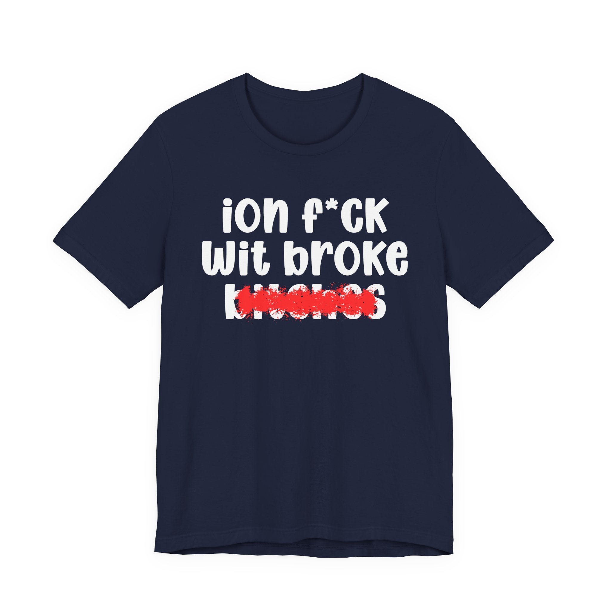 ION (I Don't) FUCK WITH BROKE BITCHES — Bold Sarcastic Graphic T-Shirt