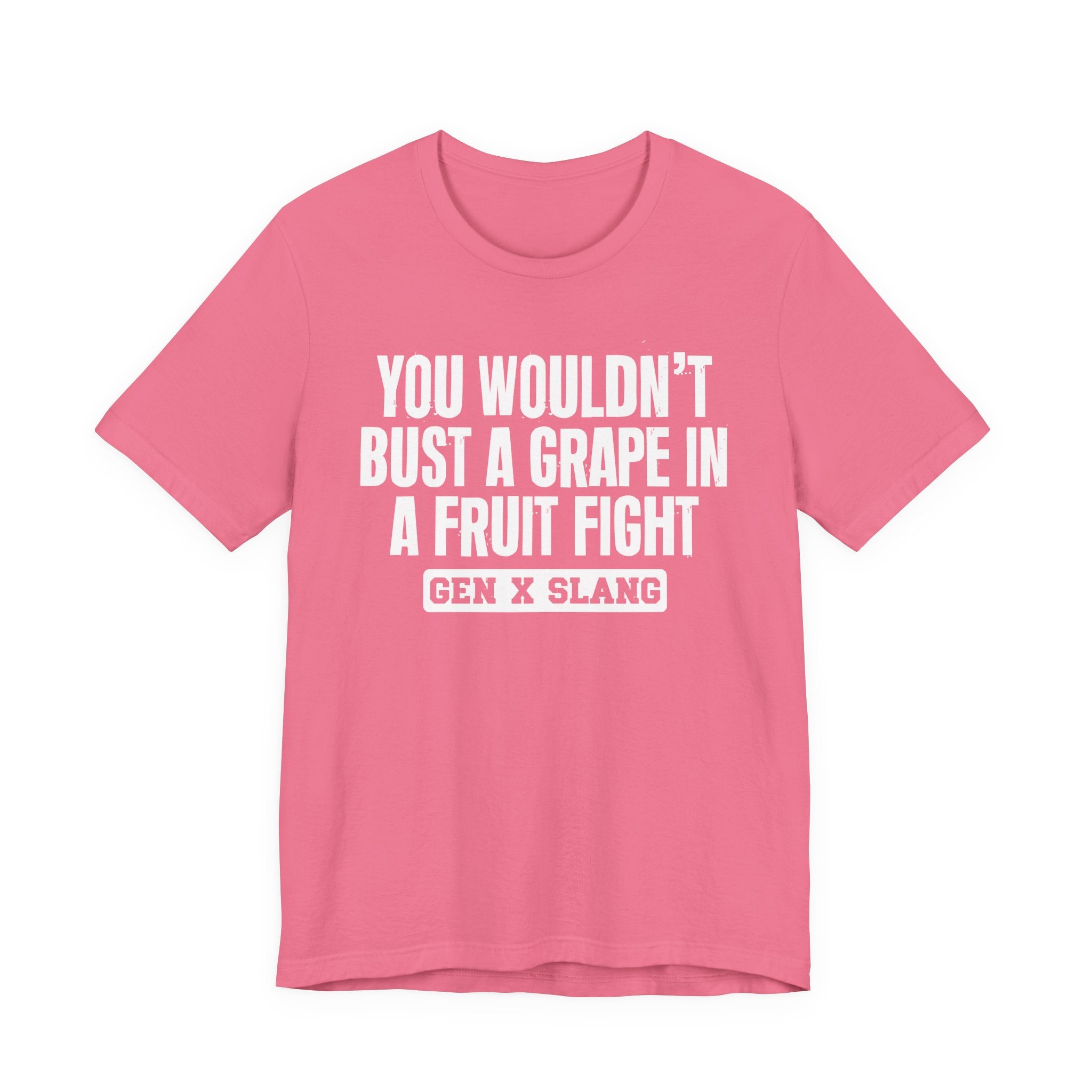 Gen X Slang - You Wouldn't Bust A Grape In A Fruit Fight Sarcastic Confrontational Tee