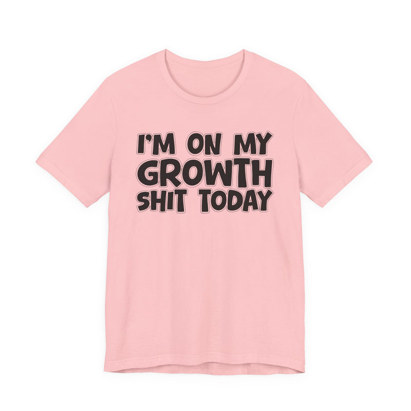I'm On My Growth Shit Today － T-shirt