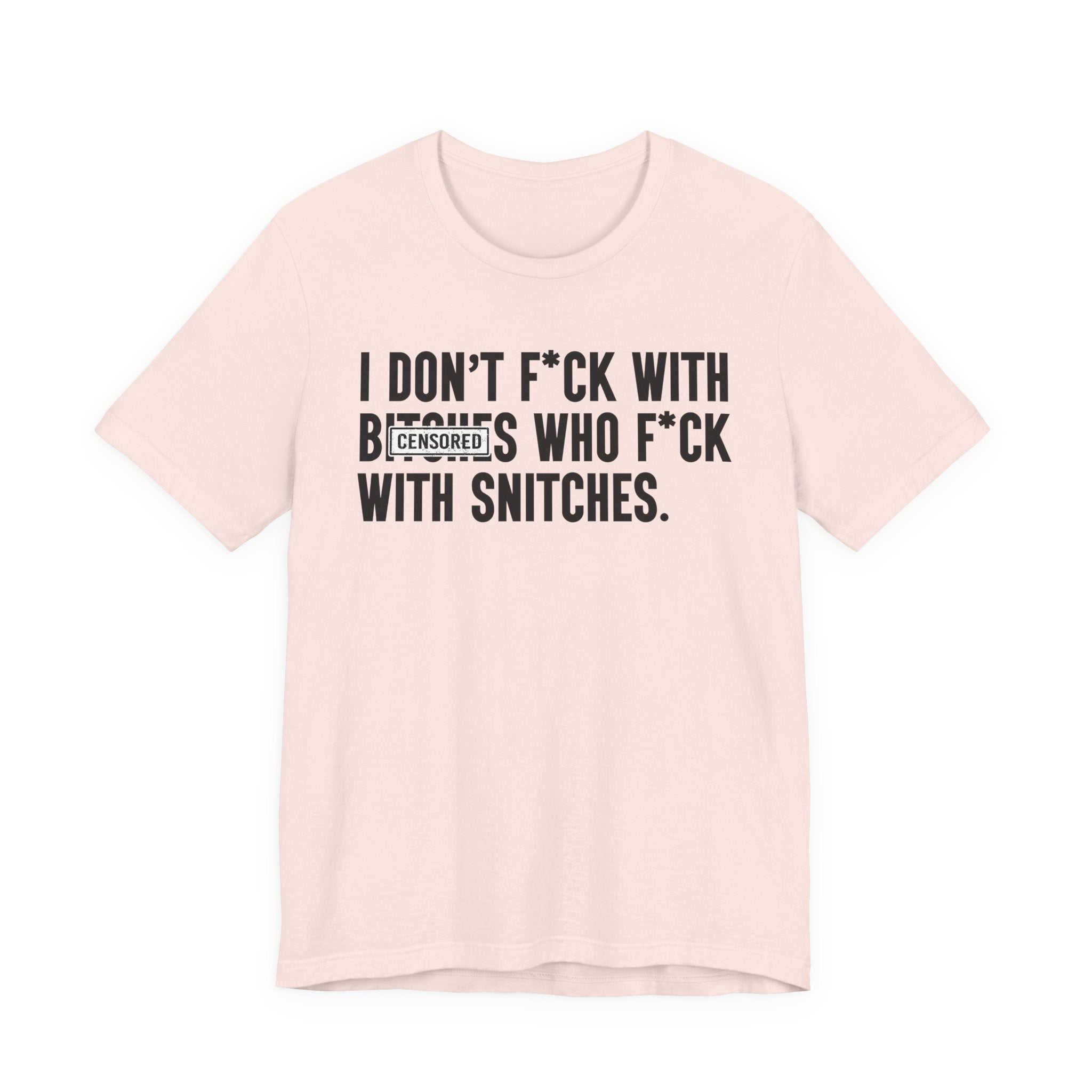 I Don't Fuck With Bitches Who Fuck With Snitches - T-Shirt