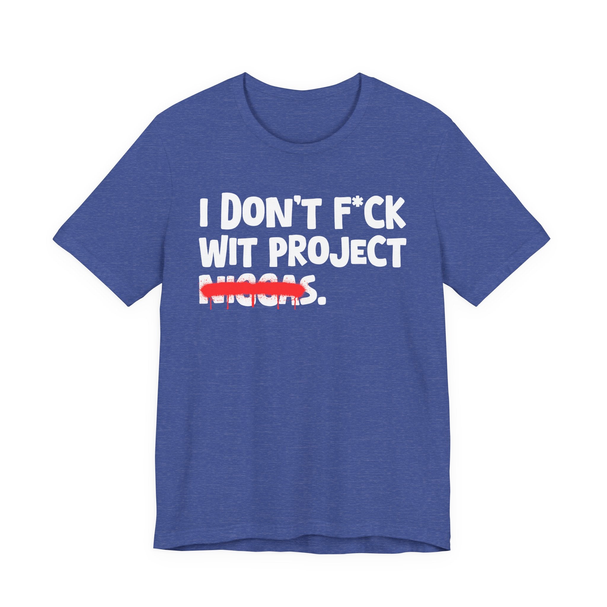 I Don't Fuck Wit Project Niggas - Brutally Direct Statement Tee