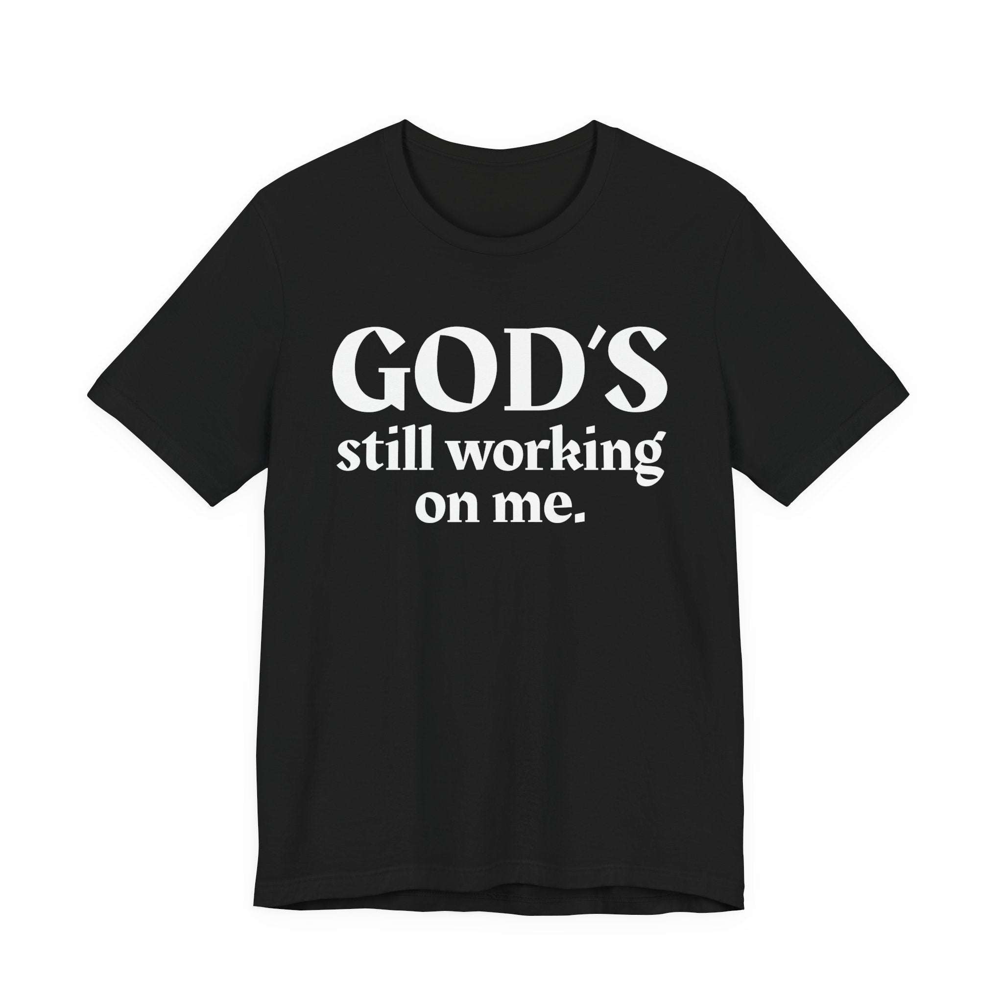 God's Still Working On Me - Christian T-Shirt