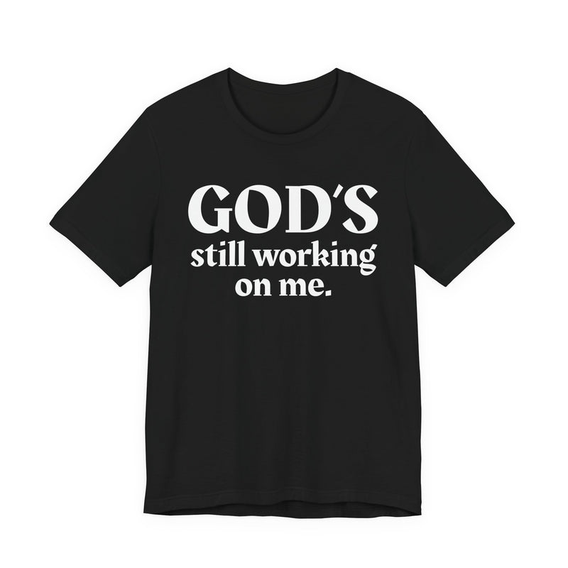 God's Still Working On Me — Christian T-Shirt