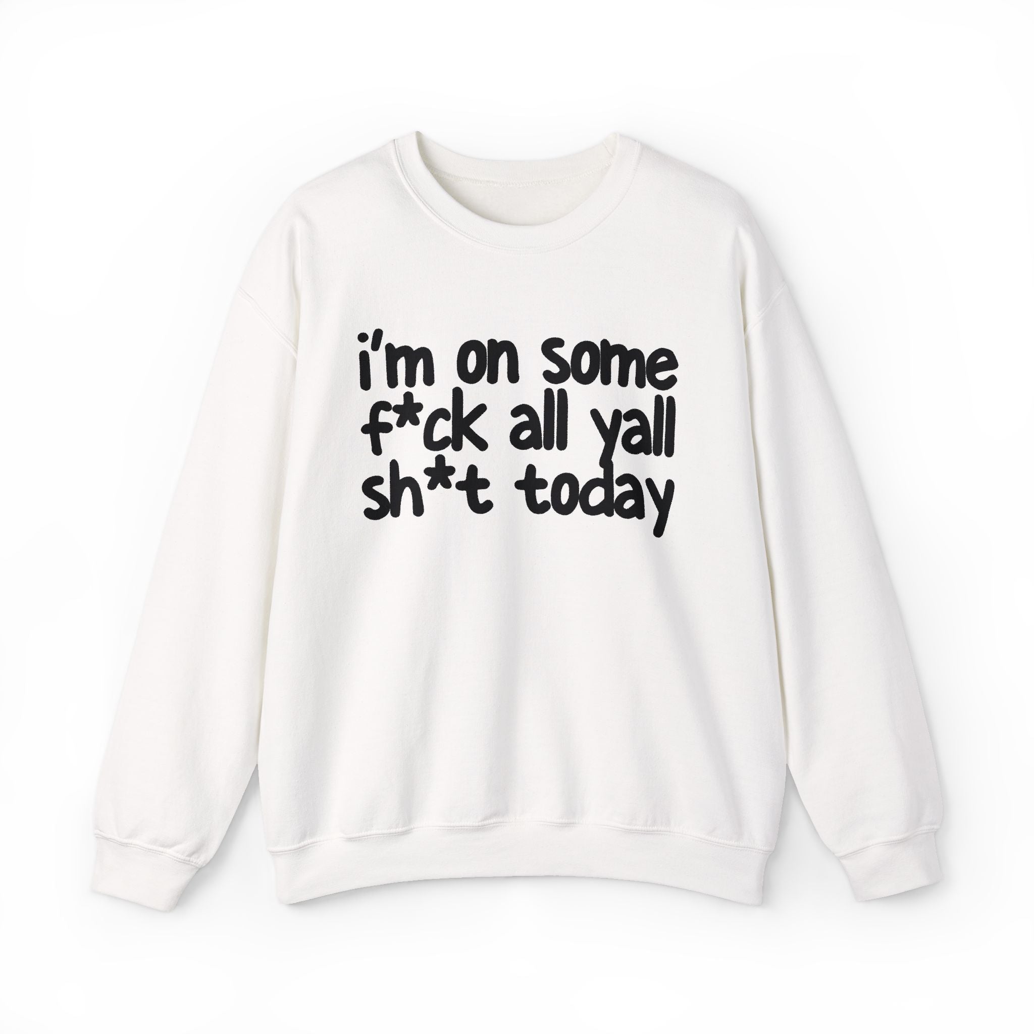 I'm On Some Fuck All Yall Shit Today — Sweatshirt