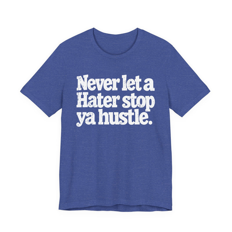 Never Let A Hater Stop Ya Hustle － Healthy Mindset T-shirt