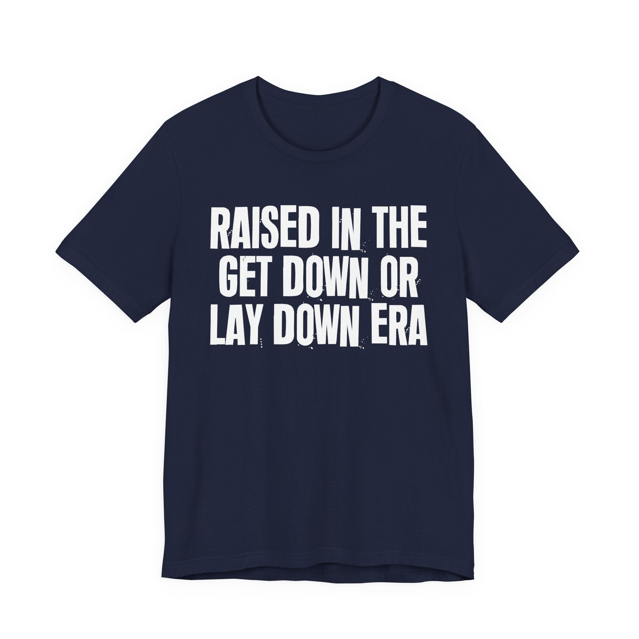 Raised In The Get Down Or Lay Down Era - Funny Back In The Day Statement Tee Shirt
