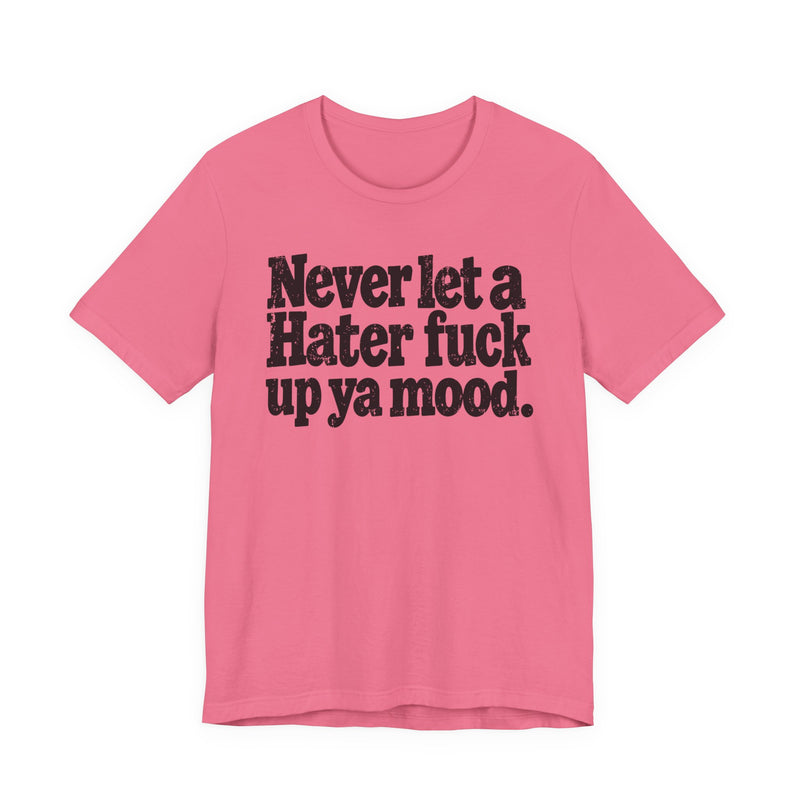 Never Let a Hater Fuck Up Ya Mood －Street Motivational T-Shirt