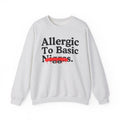 Allergic To Basic Niggas — Sarcastic Statement Sweatshirt