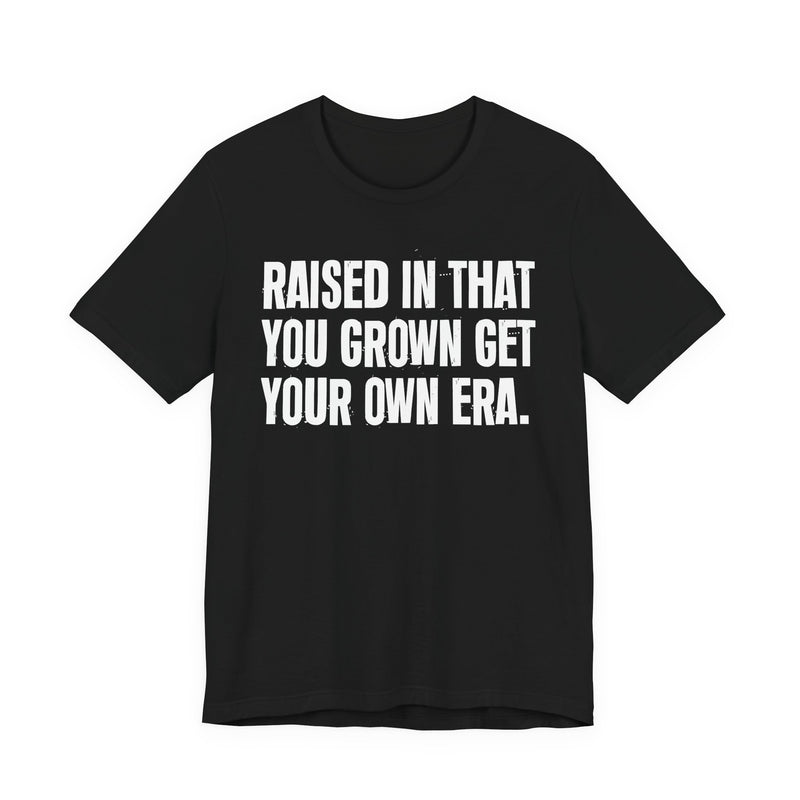 Raised In That You Grown Get Your Own Era