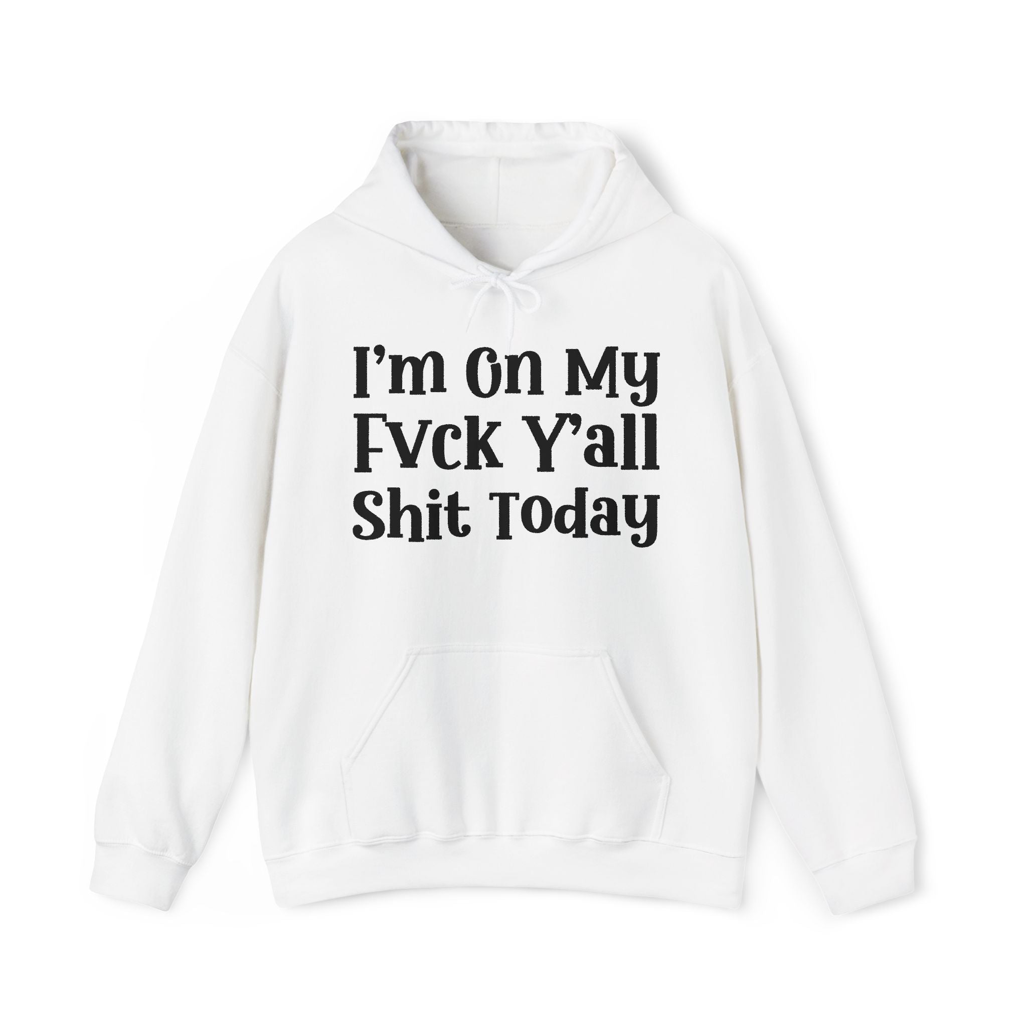 I'm On My Fuck Y'all Shit Today -  Hoodie