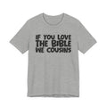 If You Love The Bible We Cousins - Inspirational Faith T-Shirt