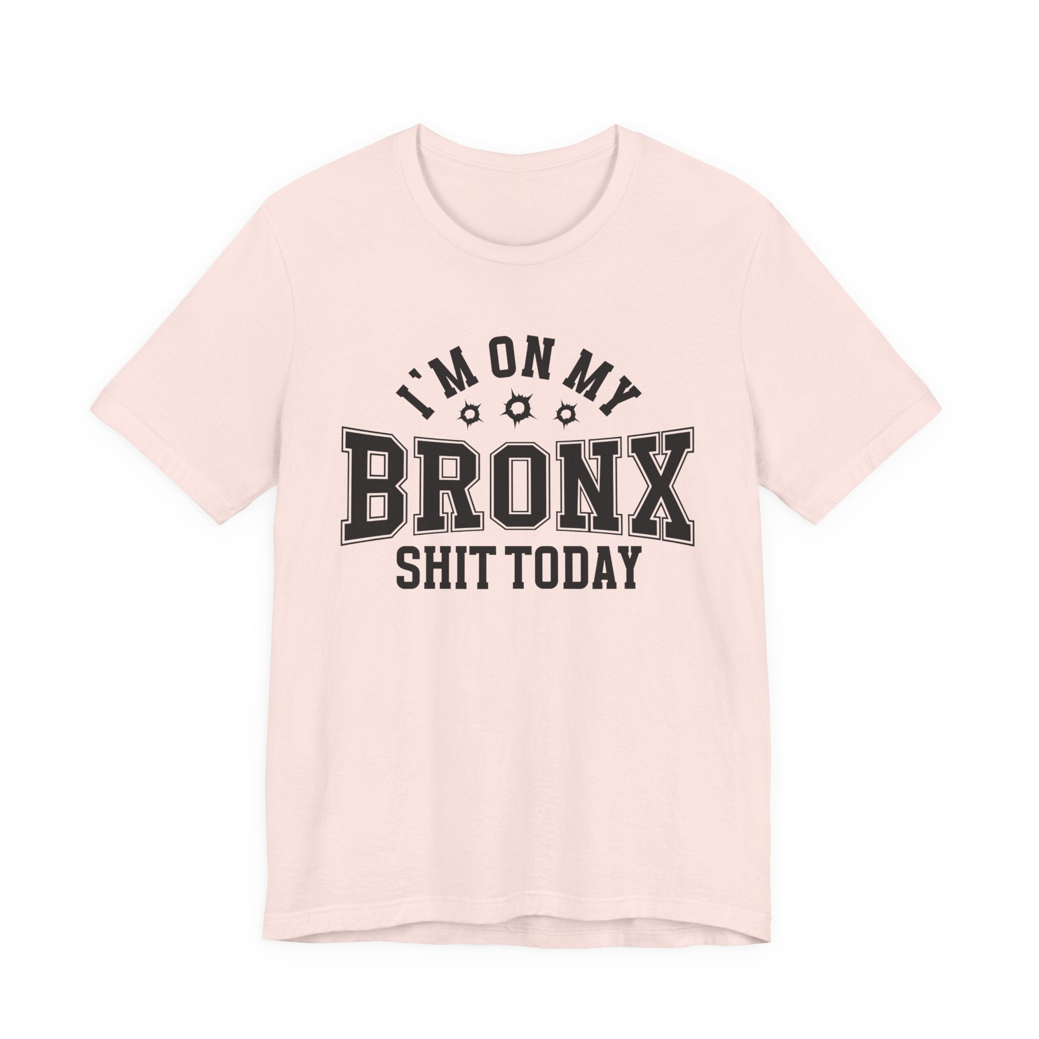 I'm On My Bronx Shit Today (Bullet Holes) T-shirt