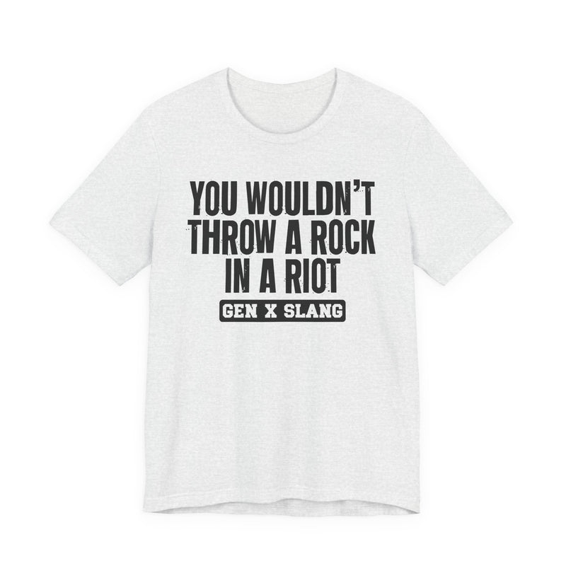 Gen X Slang T-Shirt — You Wouldn't Throw A Rock In A Riot — Retro Humor T-Shirt