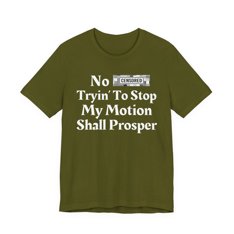 No Bitch Tryin' To Stop My Motion Shall Prosper — T-Shirt