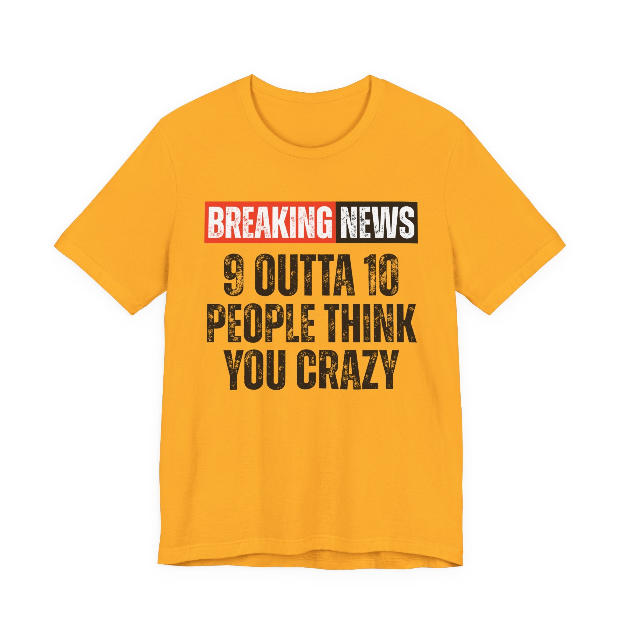 Breaking News: 9 Outta 10 People Think You Crazy － Funny News Alert T-shirt