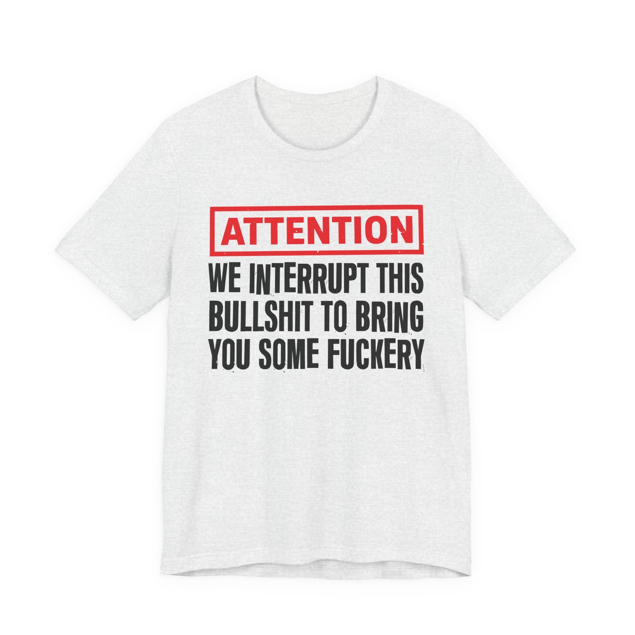 Attention We Interrupt This Bullshit To Bring You Some Fuckery－Funny Attention Message Sweatshirt