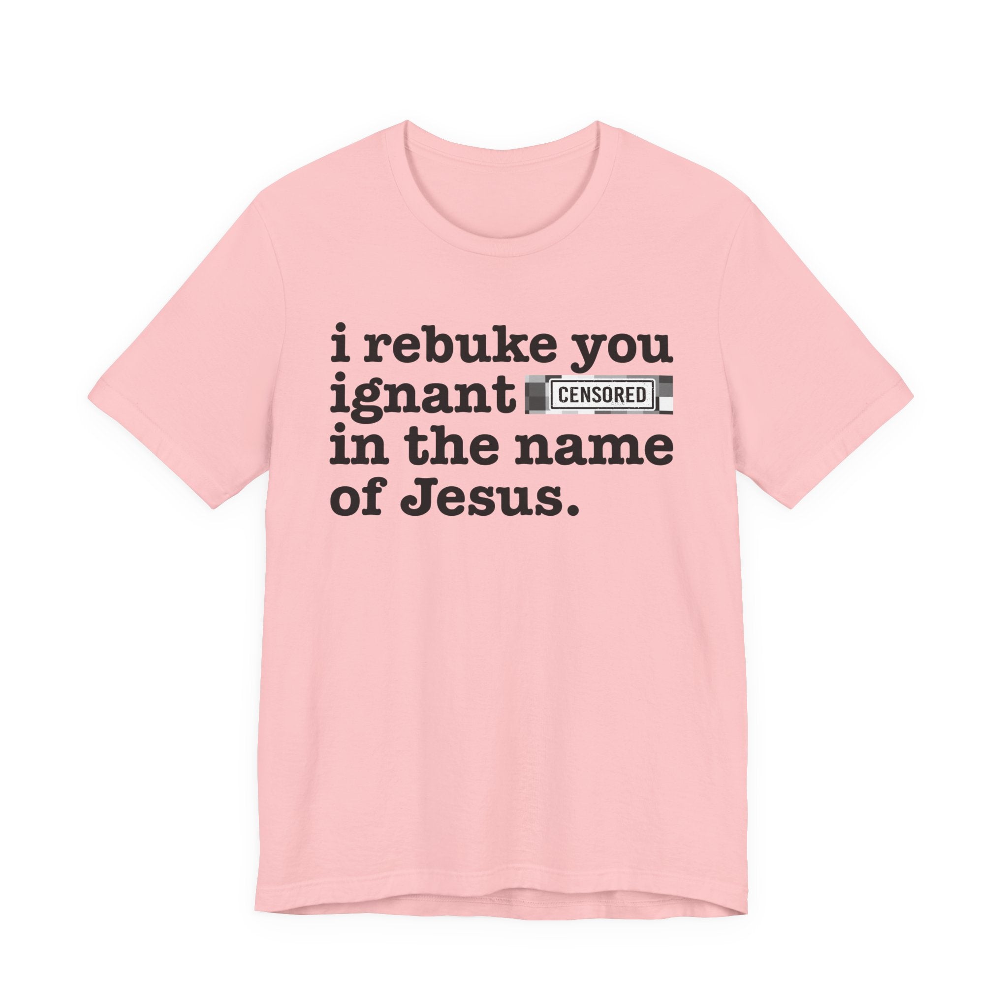 I rebuke you Ignant Bitches in the name of Jesus — Provocative Christian Faith T-Shirt