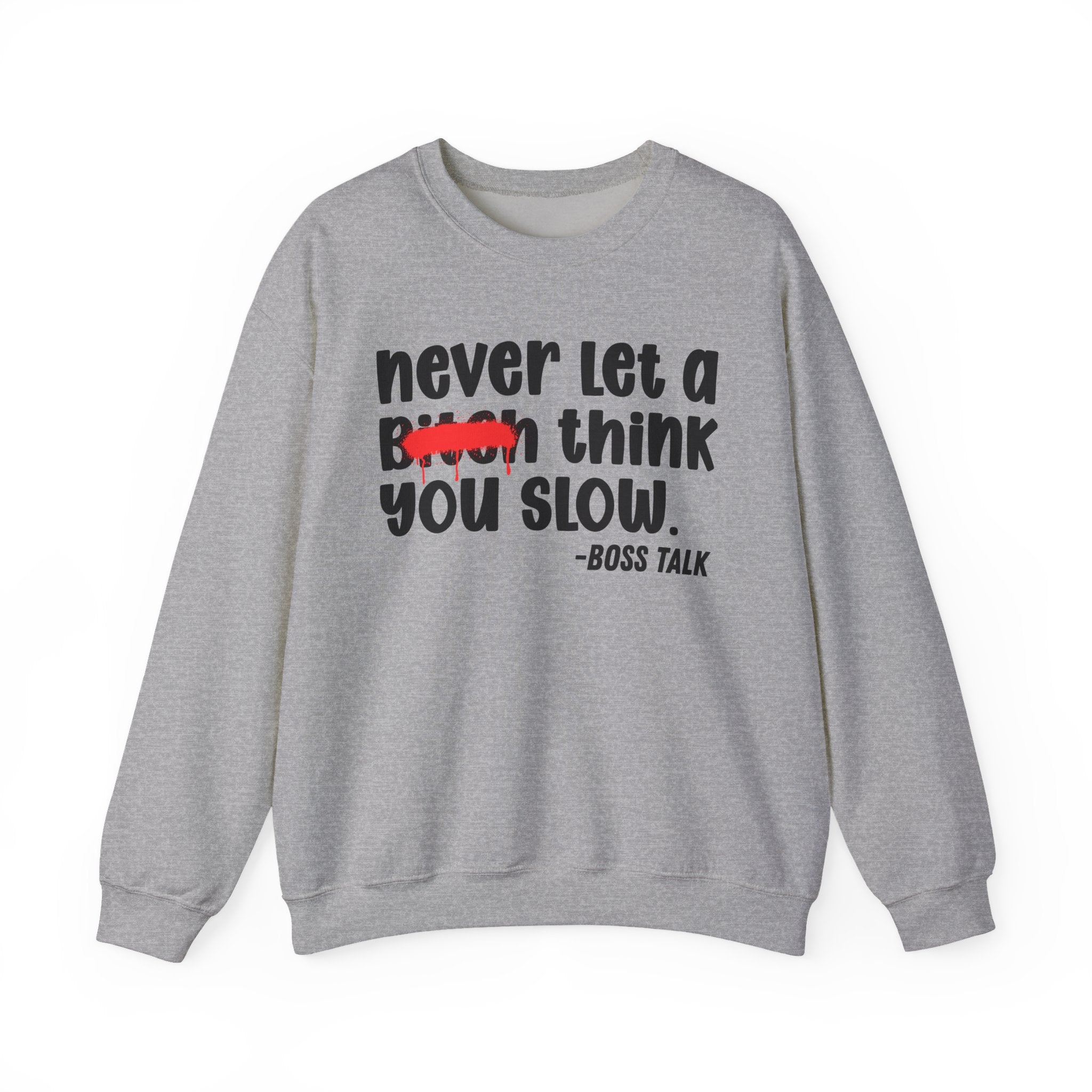 Never Let A Bitch Think You Slow - Motivational Money Talk Sweatshirt