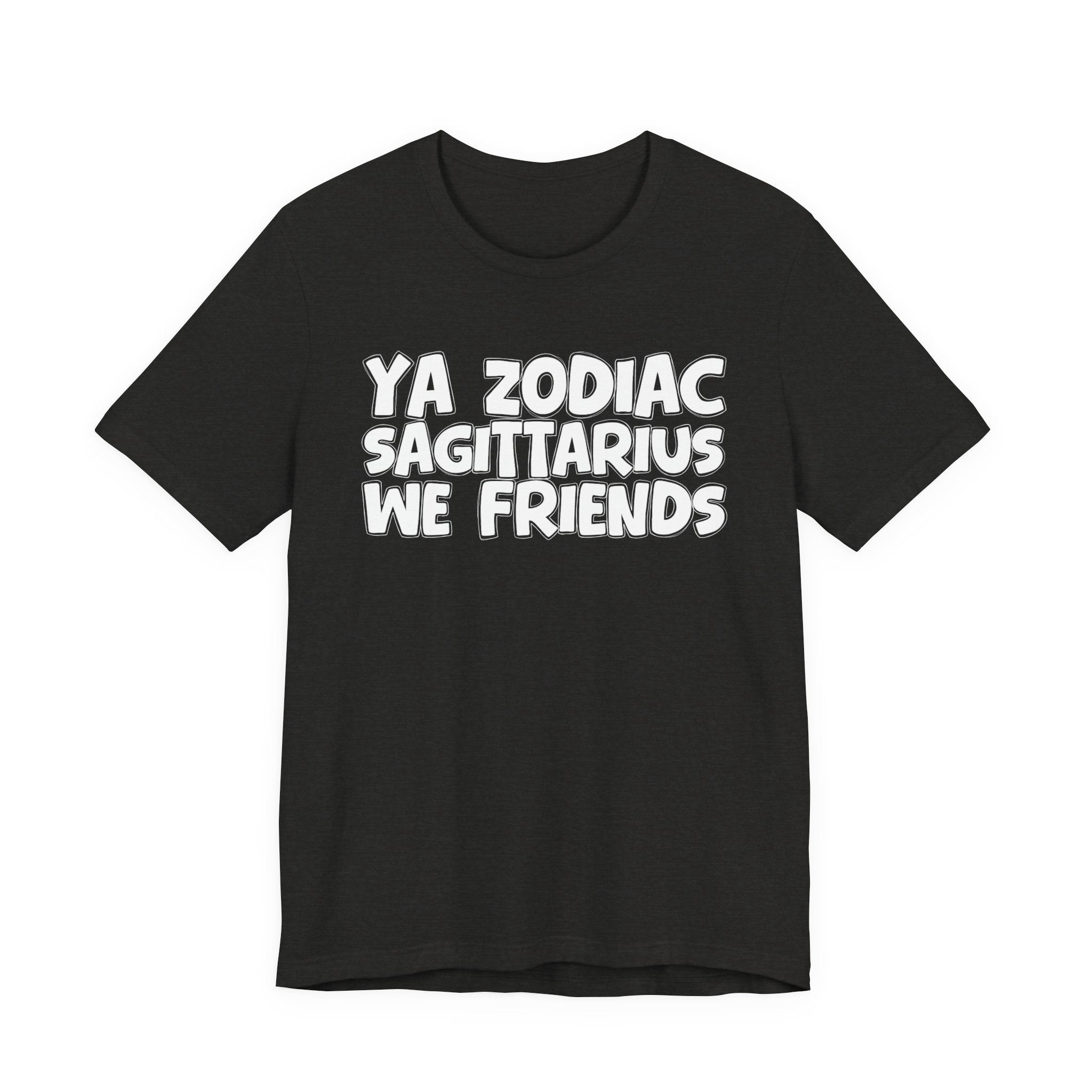 Ya Zodiac Sagittarius We Friends - Fun Astrology Tee for Sagittarius Sign
