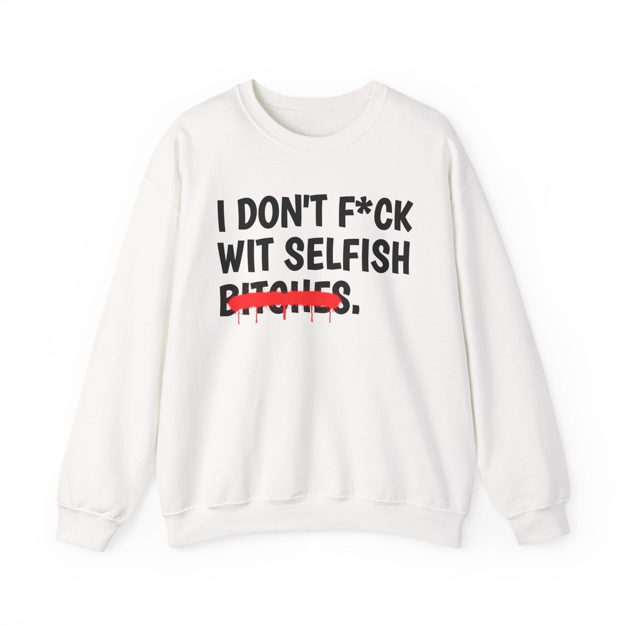 I Don't Fuck Wit Selfish Bitches — Funny Sassy Statement Sweatshirt