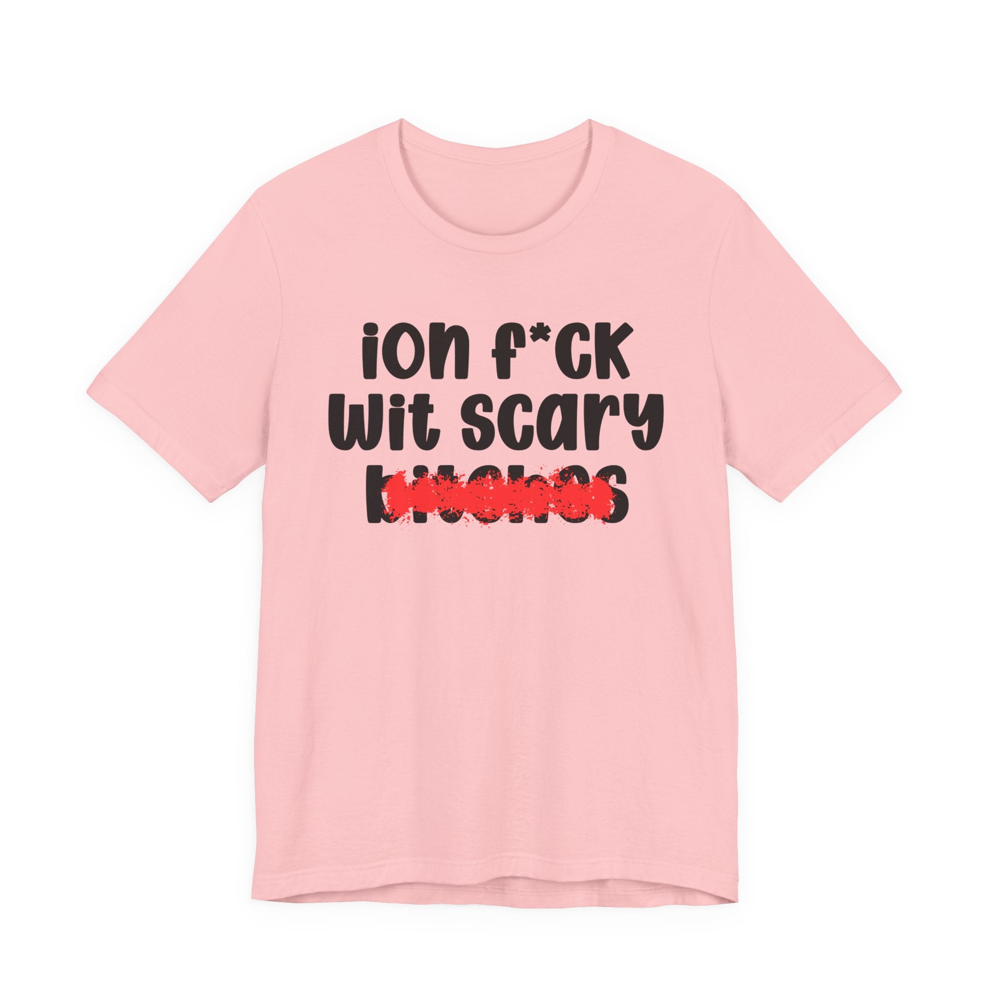 ION (I Don't) FUCK WIT SCARY BITCHES — Bold Sarcastic Graphic T-Shirt
