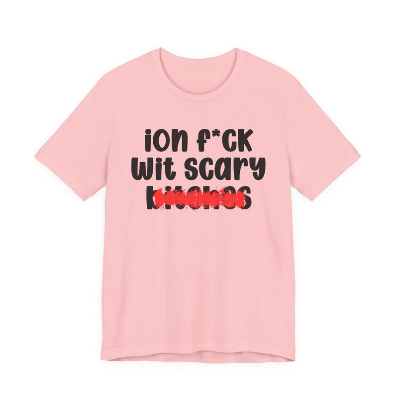 ION (I Don't) FUCK WIT SCARY BITCHES — Bold Sarcastic Graphic T-Shirt