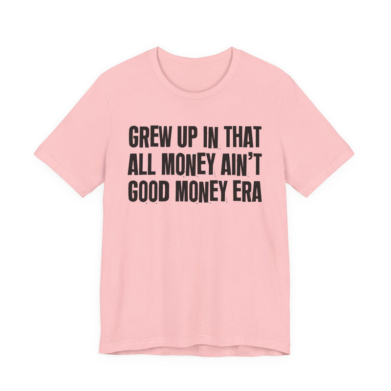 Grew Up In That All Money Ain't Good Money Era
