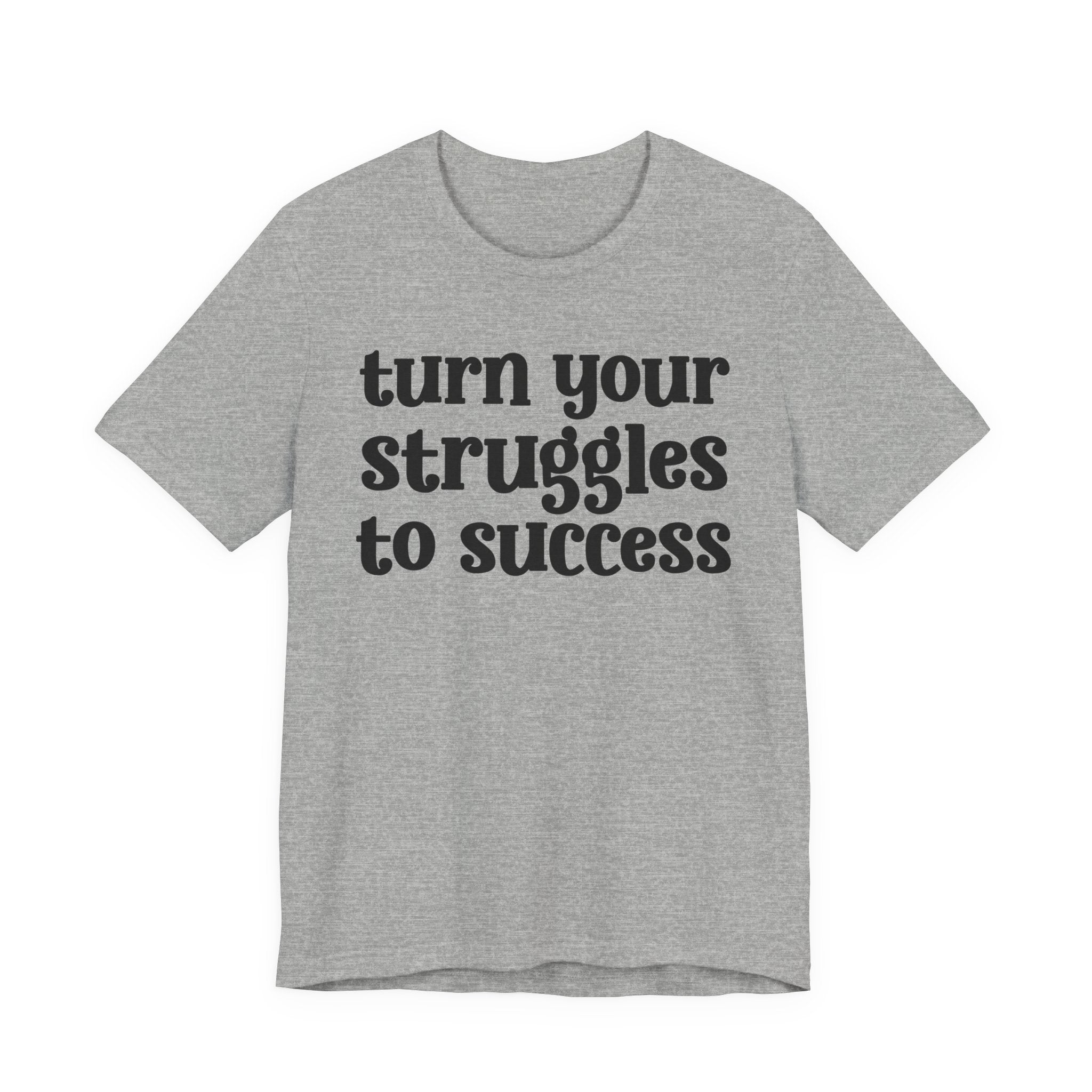 Turn Your Struggles to Success - Inspirational Tee Shirt