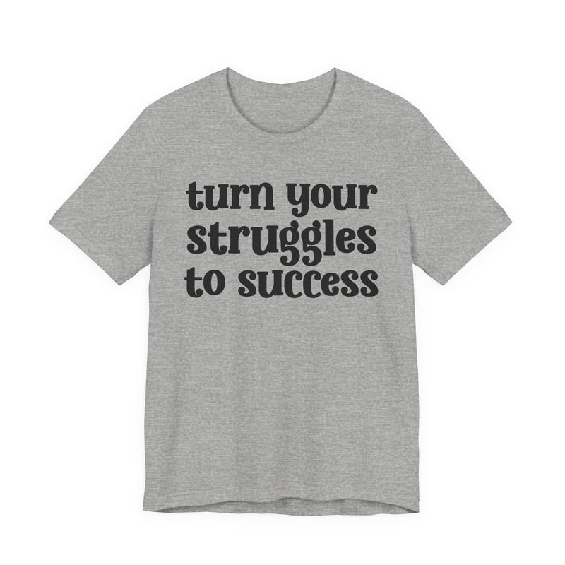 Turn Your Struggles to Success — Inspirational T-Shirt
