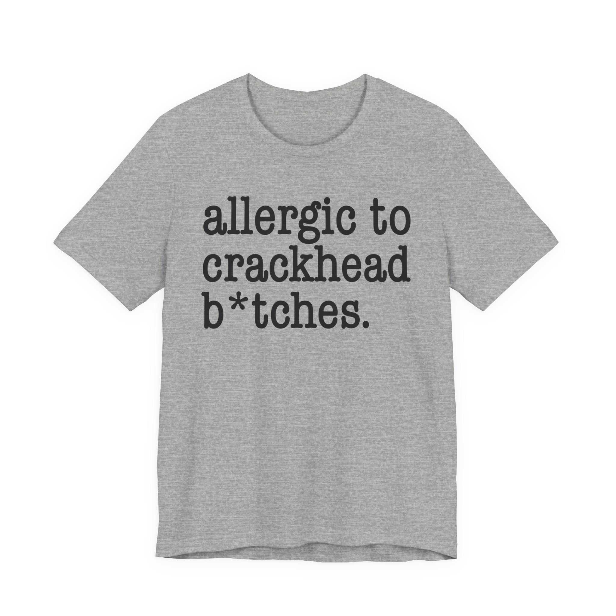 Allergic To Crackhead Bitches - Tshirt
