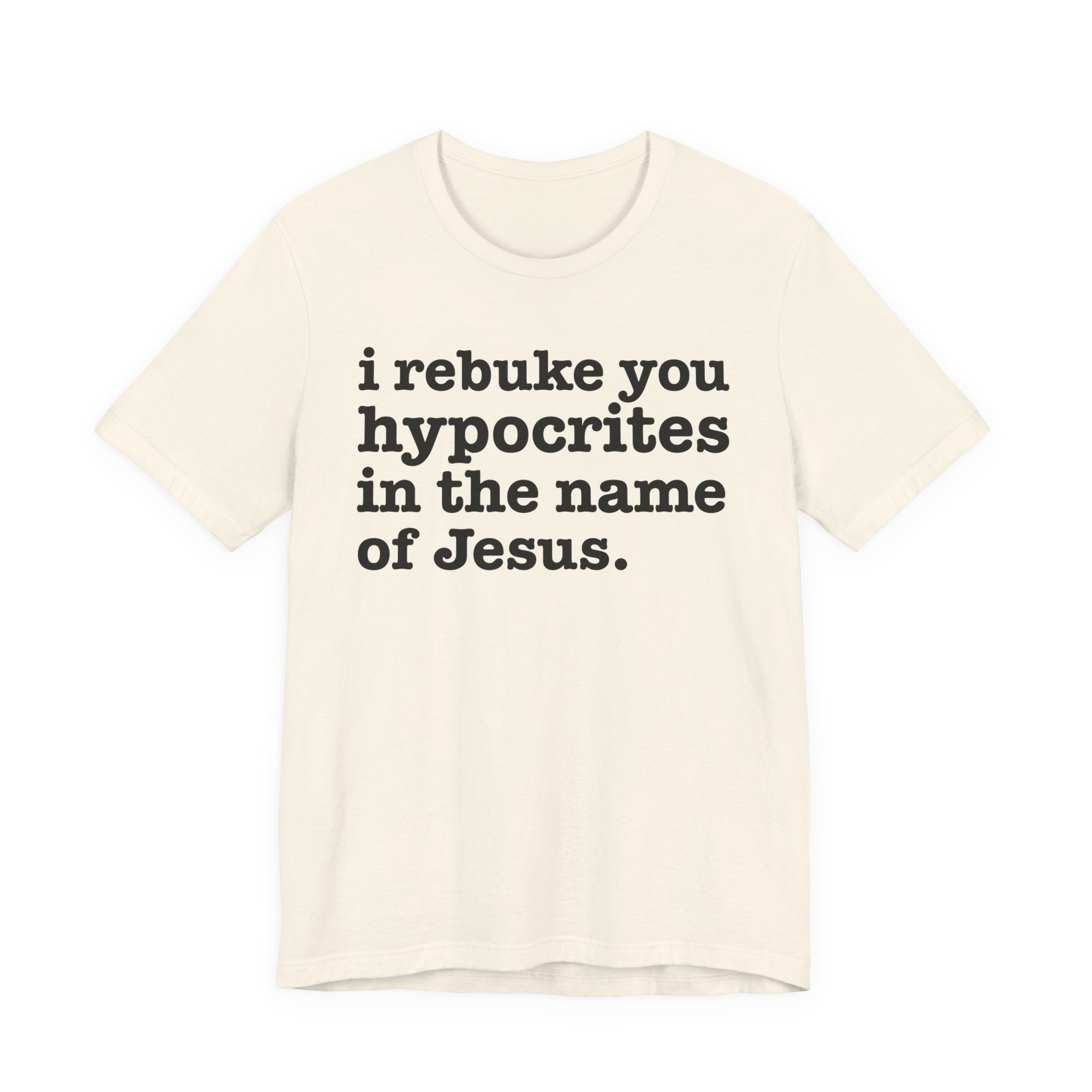 I Rebuke You Hypocrites in the Name of Jesus - Christian Humor Tee Shirt
