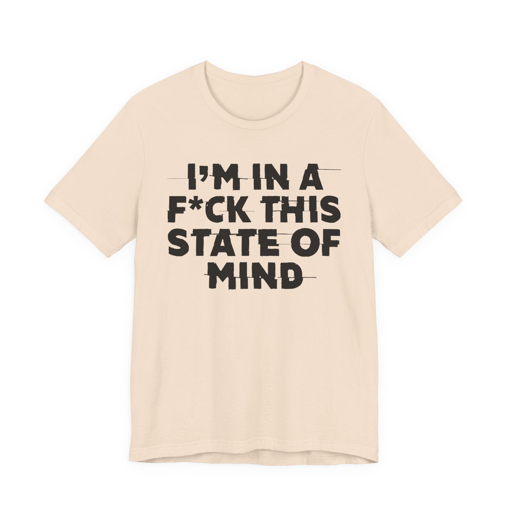 I'm In A Fuck This State Of Mind - Energy Statement Shirt