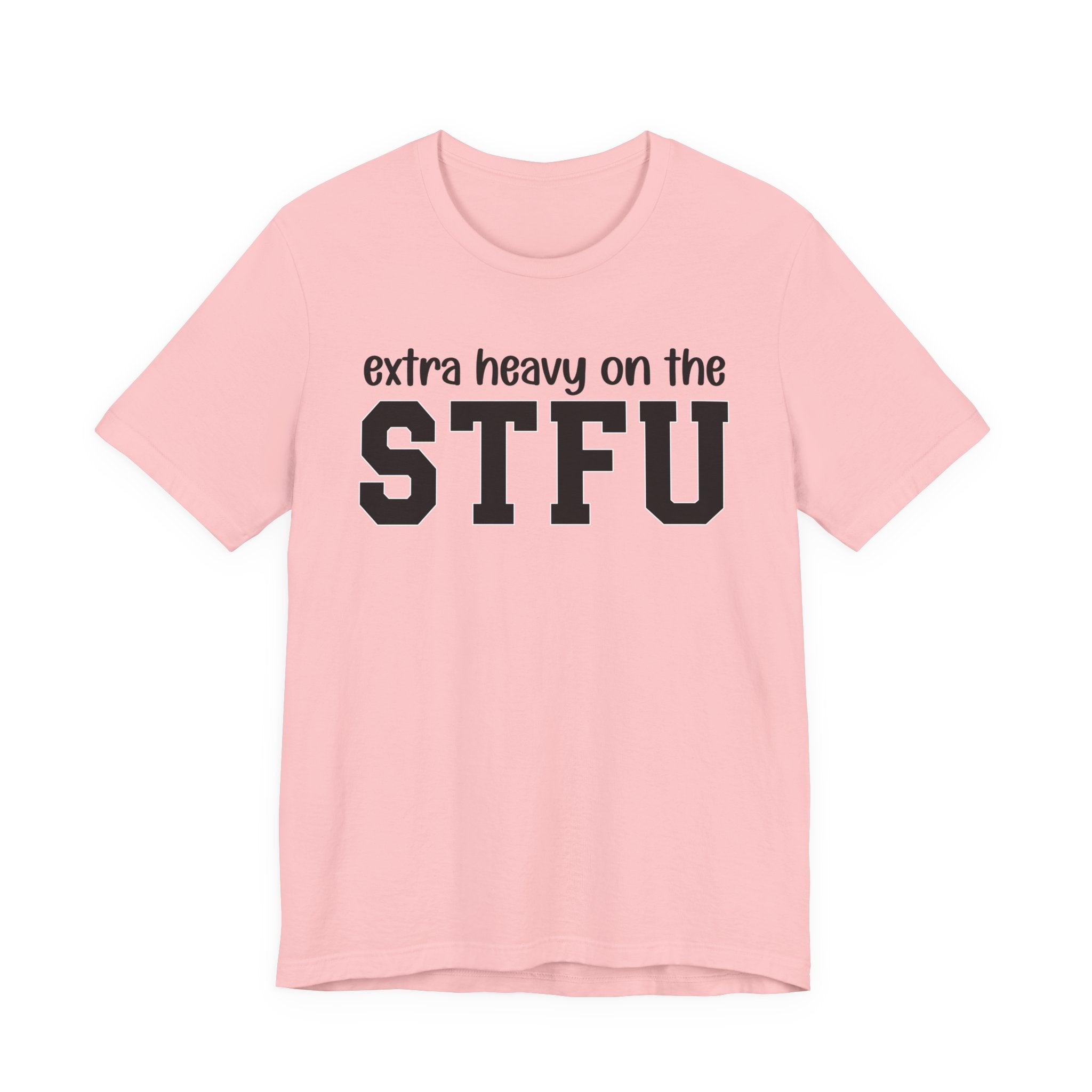 Extra Heavy On The STFU T-Shirt