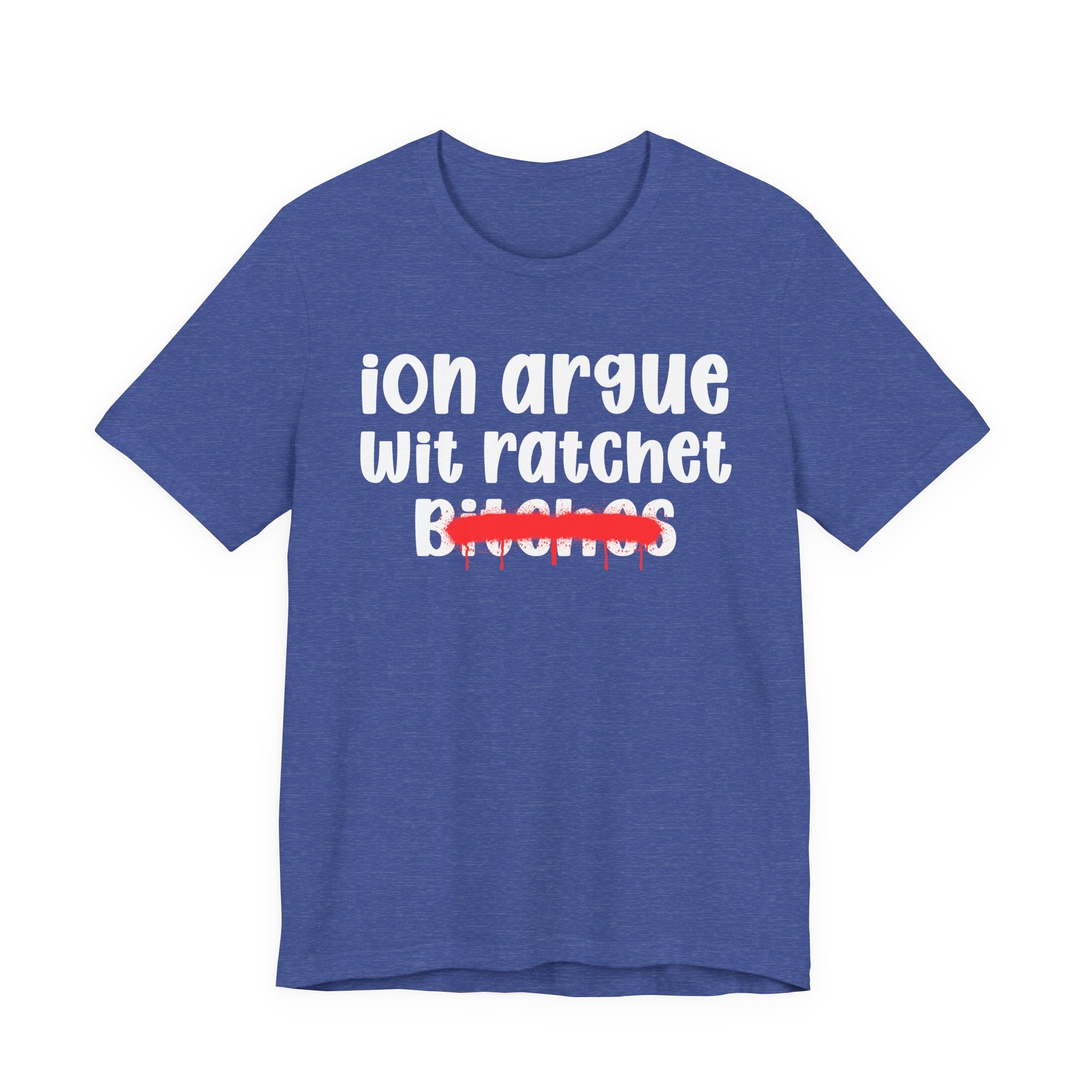 ION (I Don't) Argue Wit Ratchet Bitches — Funny Statement T-Shirt