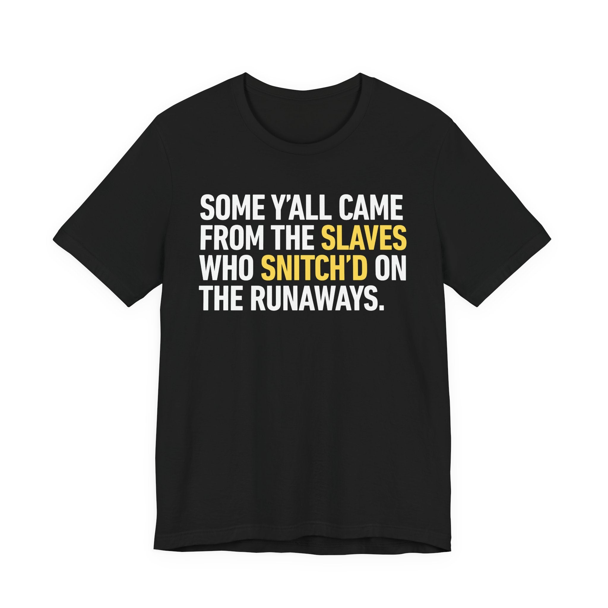 Some Y'all Came From The Slaves Who Snitch'd The Runaways. - Tee Shirt
