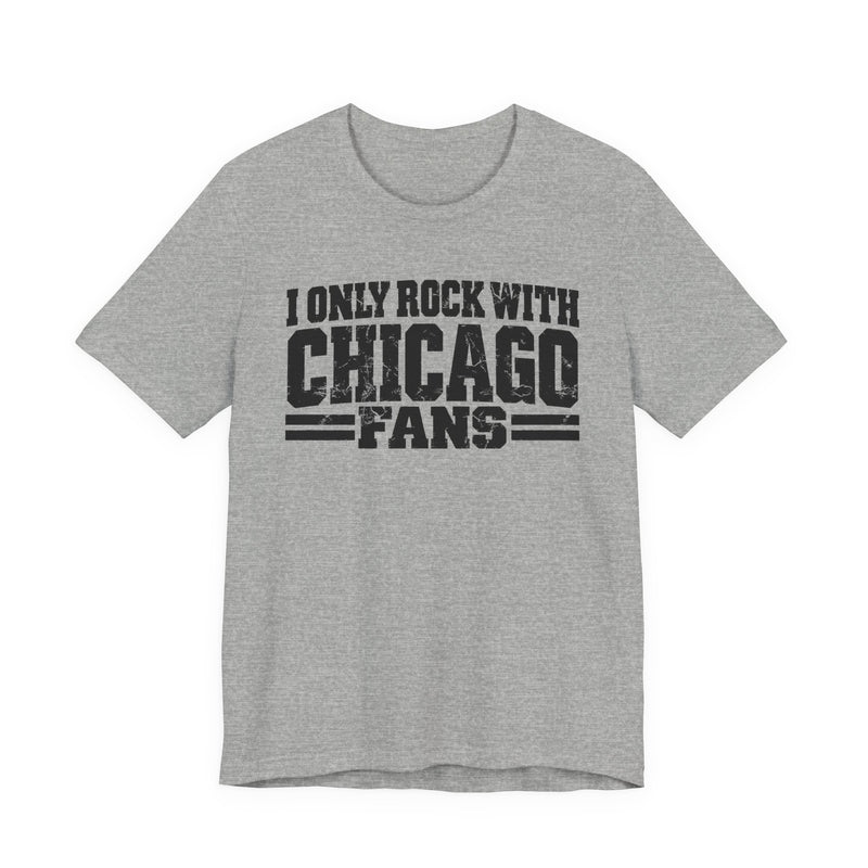I Only Rock With Chicago Fans — T-Shirt alternate view 7: I ONLY ROCK WITH CHICAGO FANS in bold statement lettering. Street Talk Designs sports statement apparel.