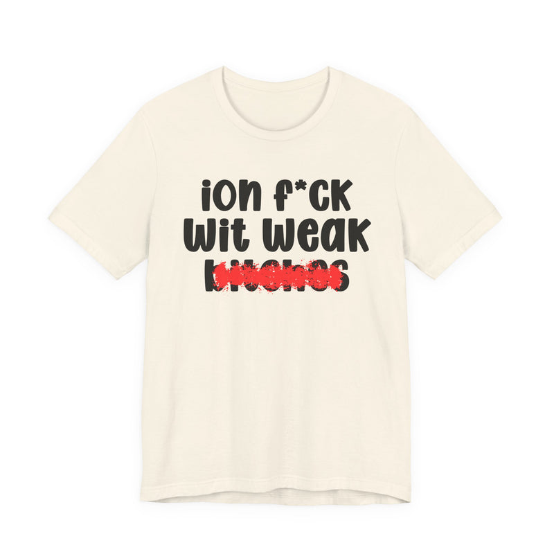 Natural t-shirt with black "ion f*CK Wit Weak bitches" statement graphic and red marker strike-through over the bottom word, front flat-lay on white background.