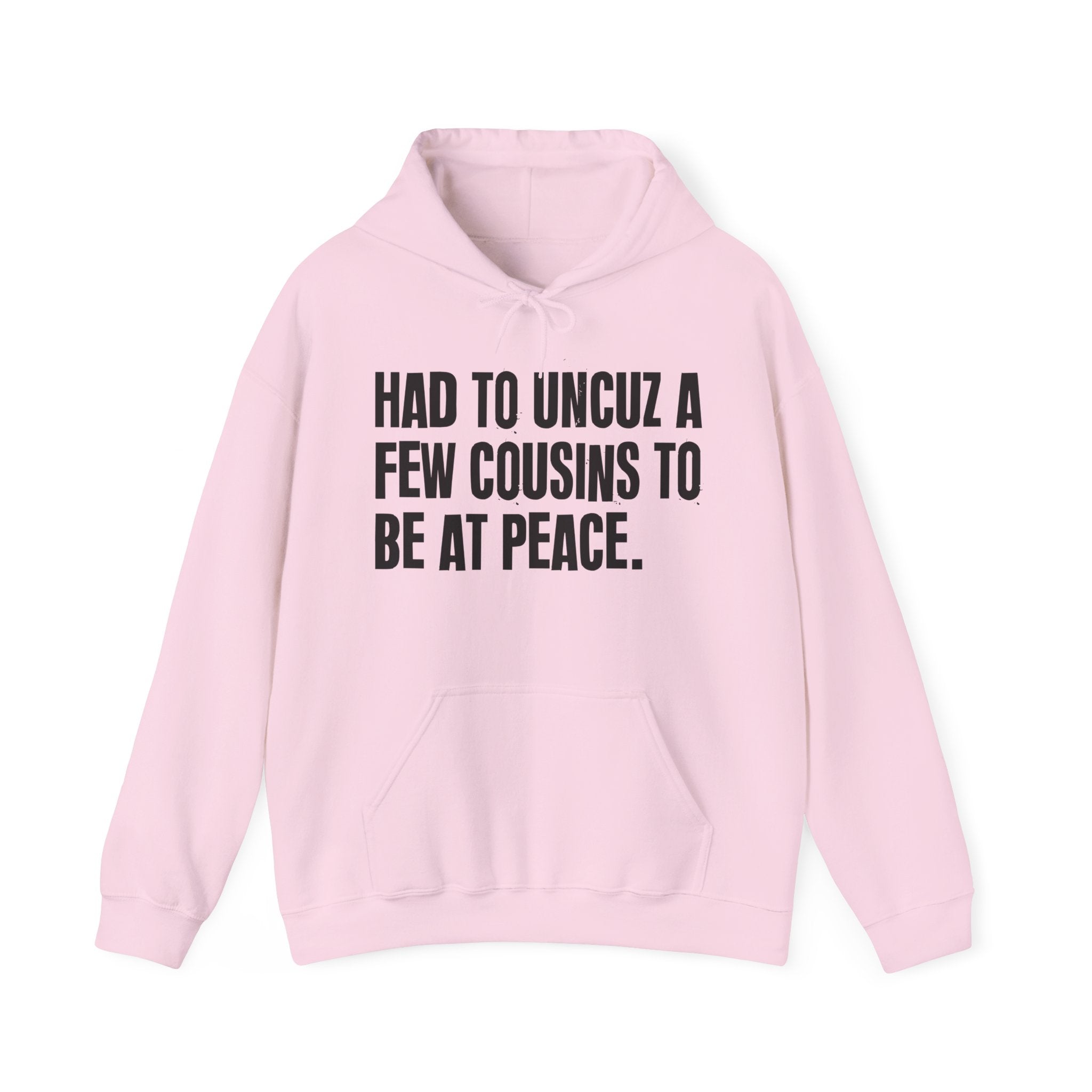 Had To Uncuz A Few Cousins To Be At Peace — Hoodie