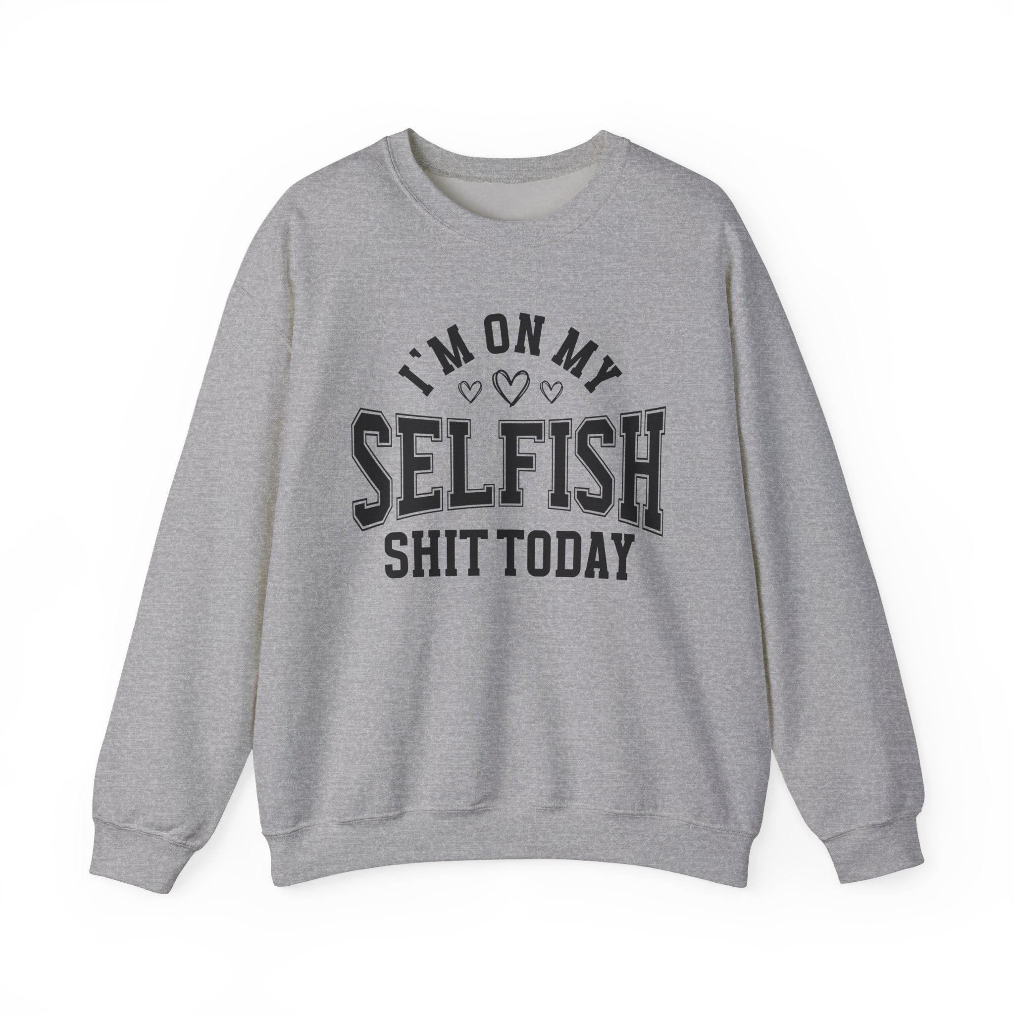 I'm On My Selfish Shit Today - Sweatshirt