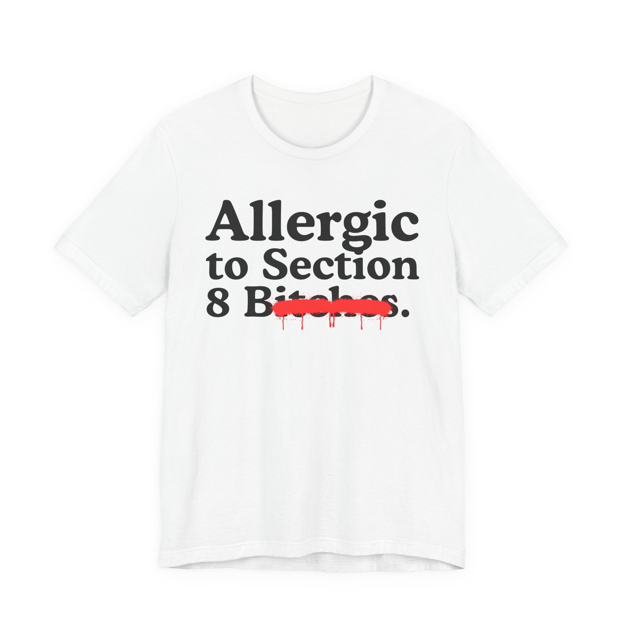 Allergic To Section 8 Bitches — Sarcastic Sassy Statement T-Shirt