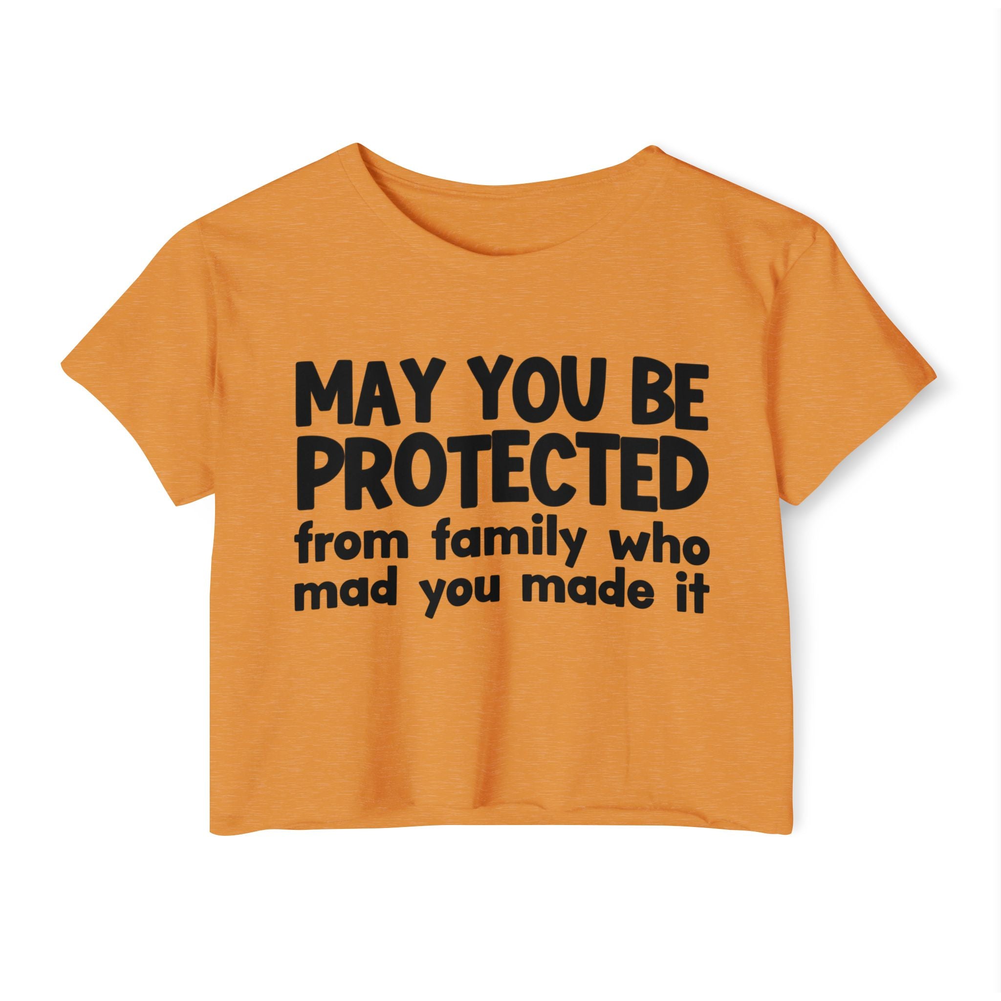 May You Be Protected From Family Who Mad You Made It - Inspirational Quote Crop Top