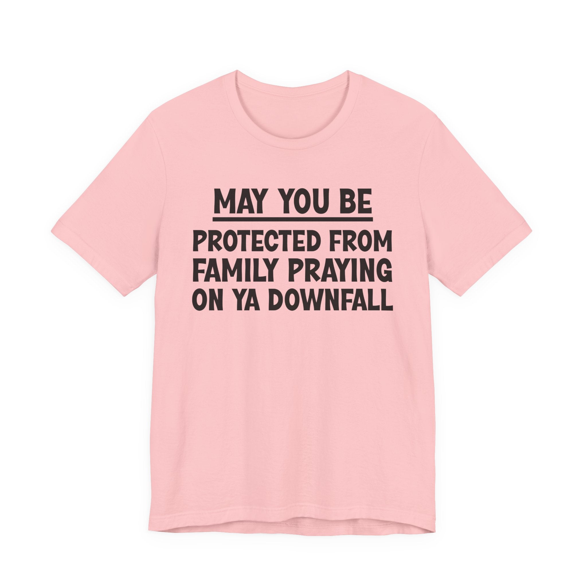May You Be Protected From Family Praying On Ya Downfall — Funny Sarcastic Tee